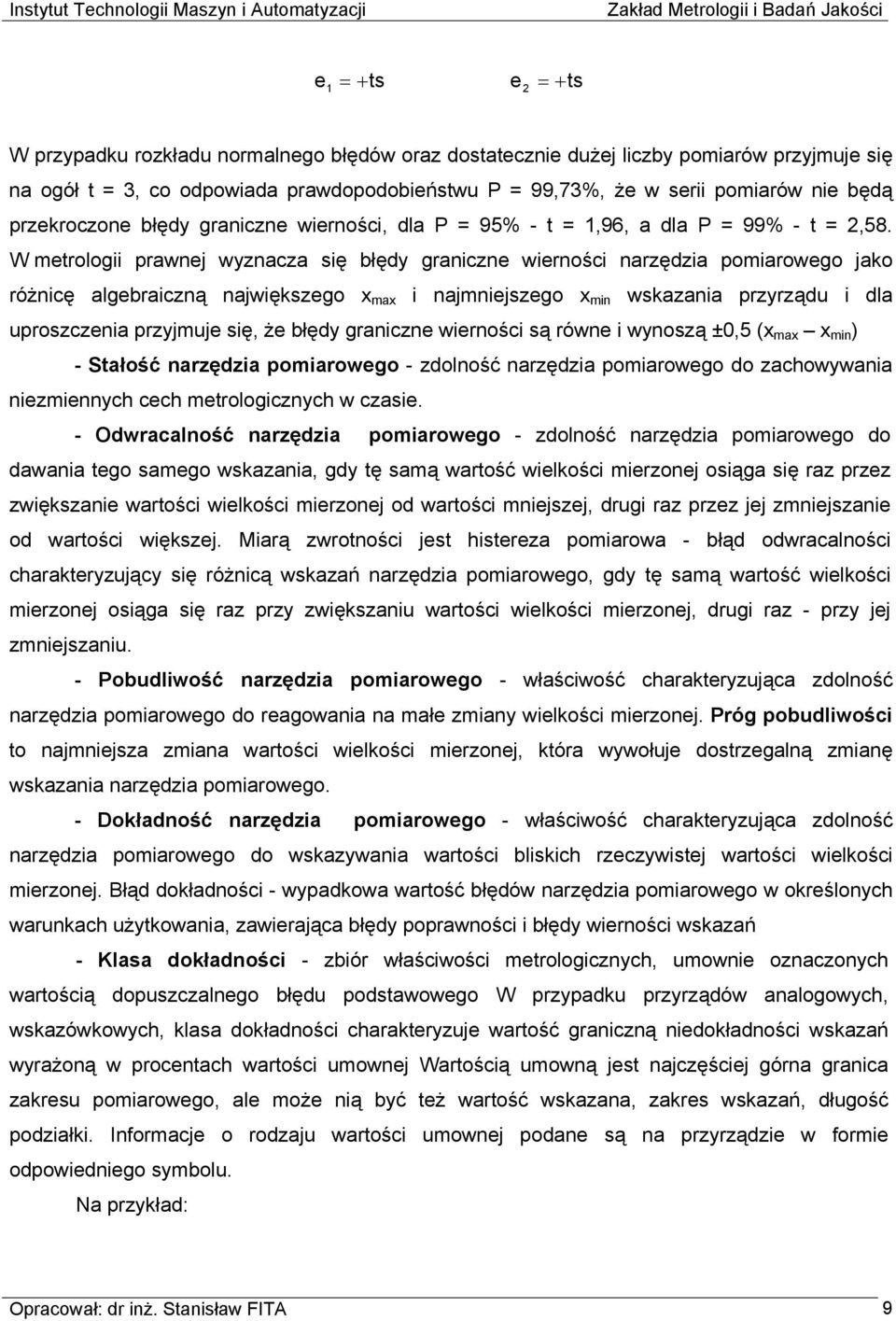 W metrologii prawnej wyznacza się błędy graniczne wierności narzędzia pomiarowego jako różnicę algebraiczną największego x max i najmniejszego x min wskazania przyrządu i dla uproszczenia przyjmuje