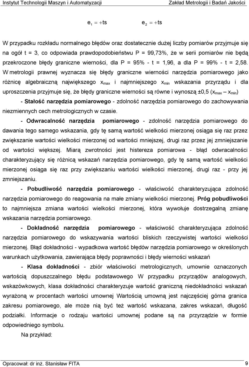 W metrologii prawnej wyznacza się błędy graniczne wierności narzędzia pomiarowego jako różnicę algebraiczną największego x max i najmniejszego x min wskazania przyrządu i dla uproszczenia przyjmuje