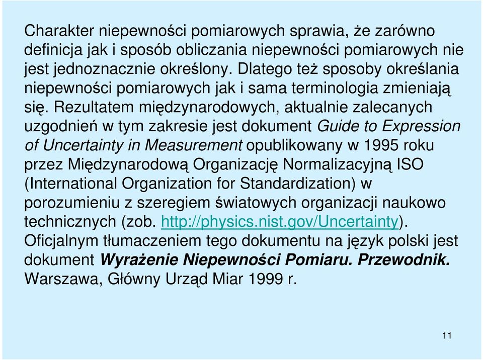 Rezultatem międzynarodowych, aktualnie zalecanych uzgodnień w tym zakresie jest dokument Guide to Expression of Uncertainty in Measurement opublikowany w 1995 roku przez Międzynarodową