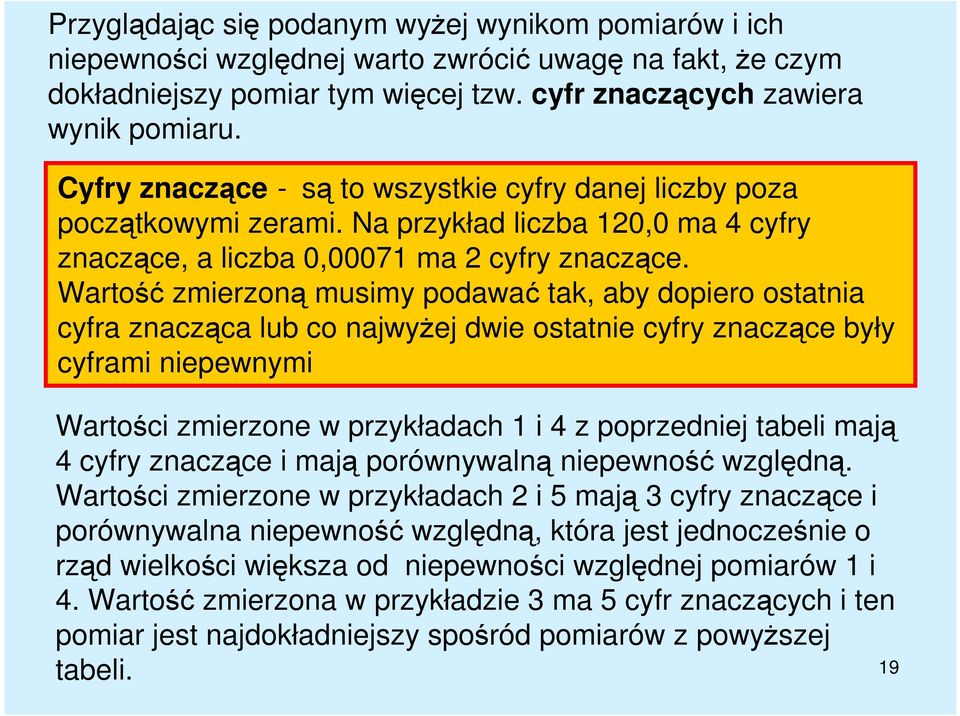 Wartość zmierzoną musimy podawać tak, aby dopiero ostatnia cyfra znacząca lub co najwyŝej dwie ostatnie cyfry znaczące były cyframi niepewnymi Wartości zmierzone w przykładach 1 i 4 z poprzedniej