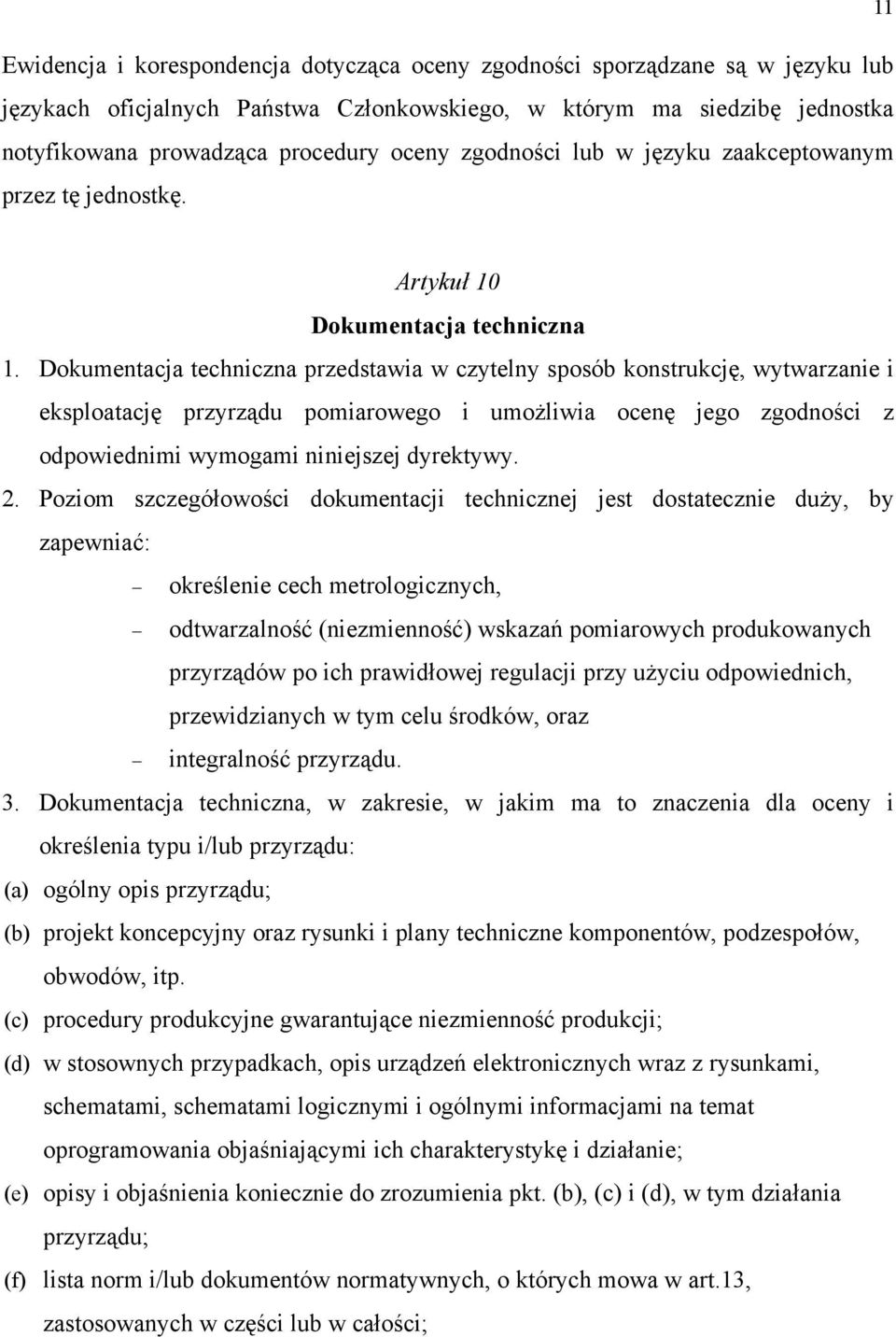 Dokumentacja techniczna przedstawia w czytelny sposób konstrukcję, wytwarzanie i eksploatację przyrządu pomiarowego i umożliwia ocenę jego zgodności z odpowiednimi wymogami niniejszej dyrektywy. 2.