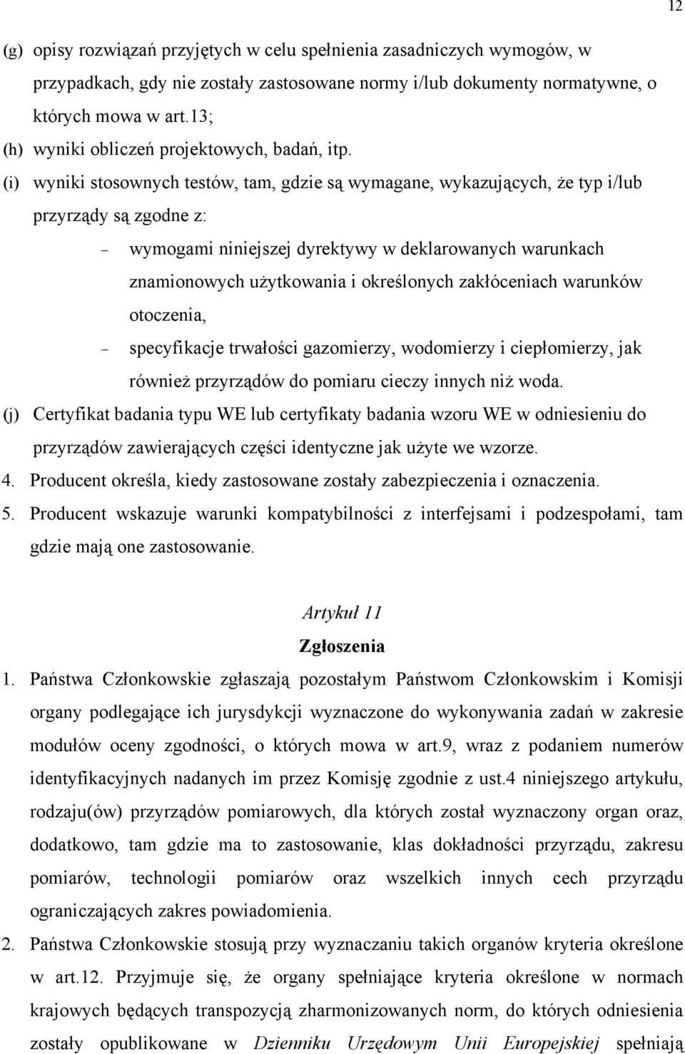(i) wyniki stosownych testów, tam, gdzie są wymagane, wykazujących, że typ i/lub przyrządy są zgodne z: wymogami niniejszej dyrektywy w deklarowanych warunkach znamionowych użytkowania i określonych