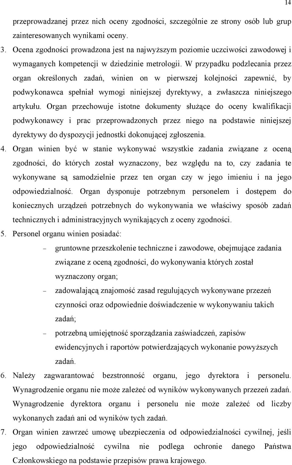 W przypadku podzlecania przez organ określonych zadań, winien on w pierwszej kolejności zapewnić, by podwykonawca spełniał wymogi niniejszej dyrektywy, a zwłaszcza niniejszego artykułu.