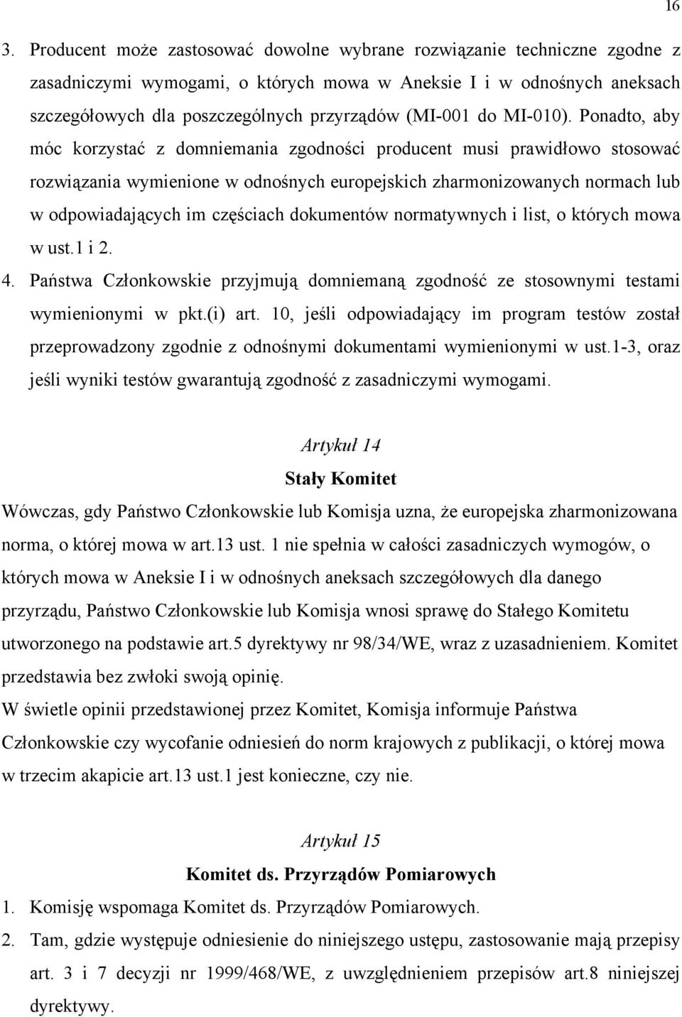 Ponadto, aby móc korzystać z domniemania zgodności producent musi prawidłowo stosować rozwiązania wymienione w odnośnych europejskich zharmonizowanych normach lub w odpowiadających im częściach