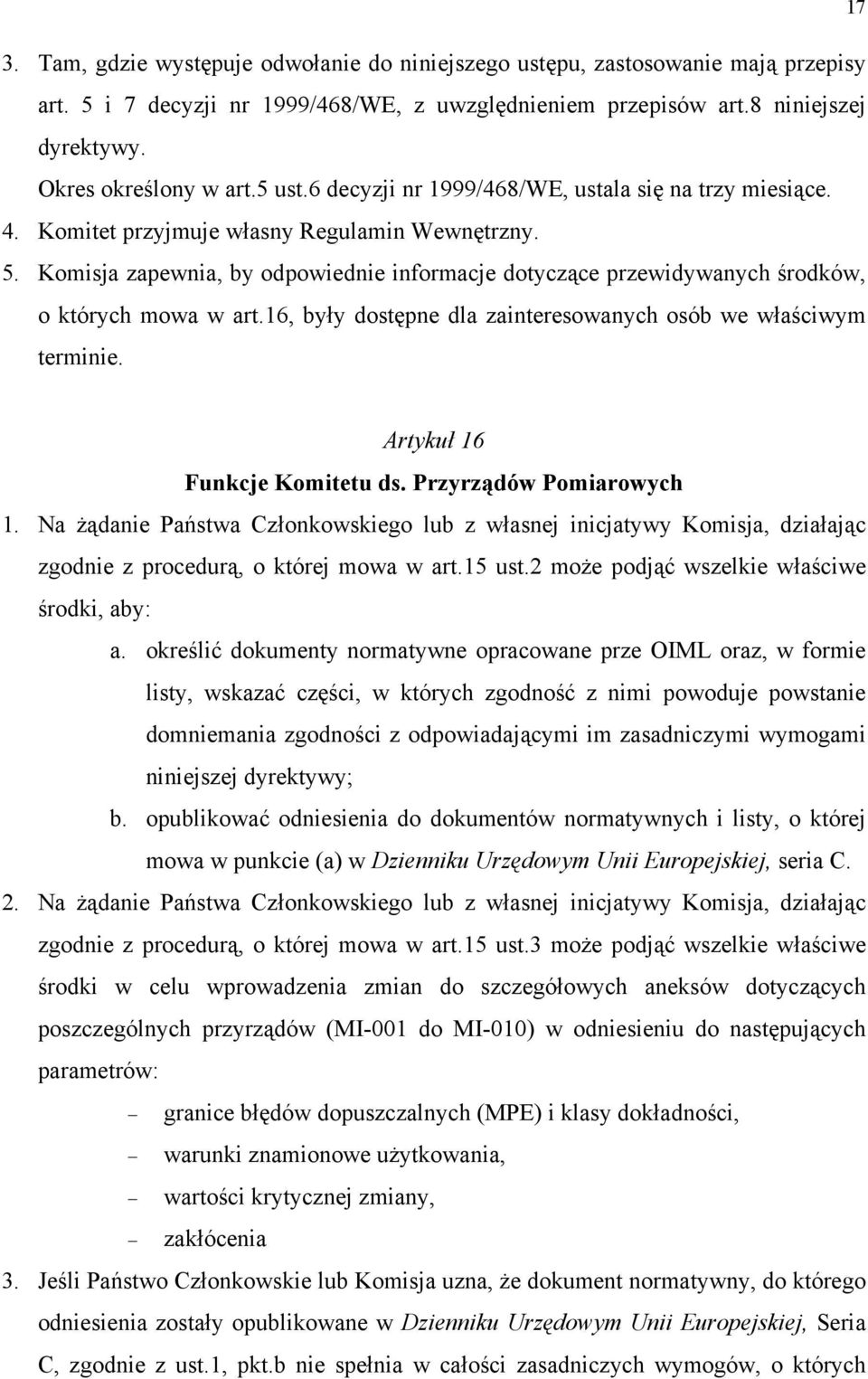 Komisja zapewnia, by odpowiednie informacje dotyczące przewidywanych środków, o których mowa w art.16, były dostępne dla zainteresowanych osób we właściwym terminie. Artykuł 16 Funkcje Komitetu ds.