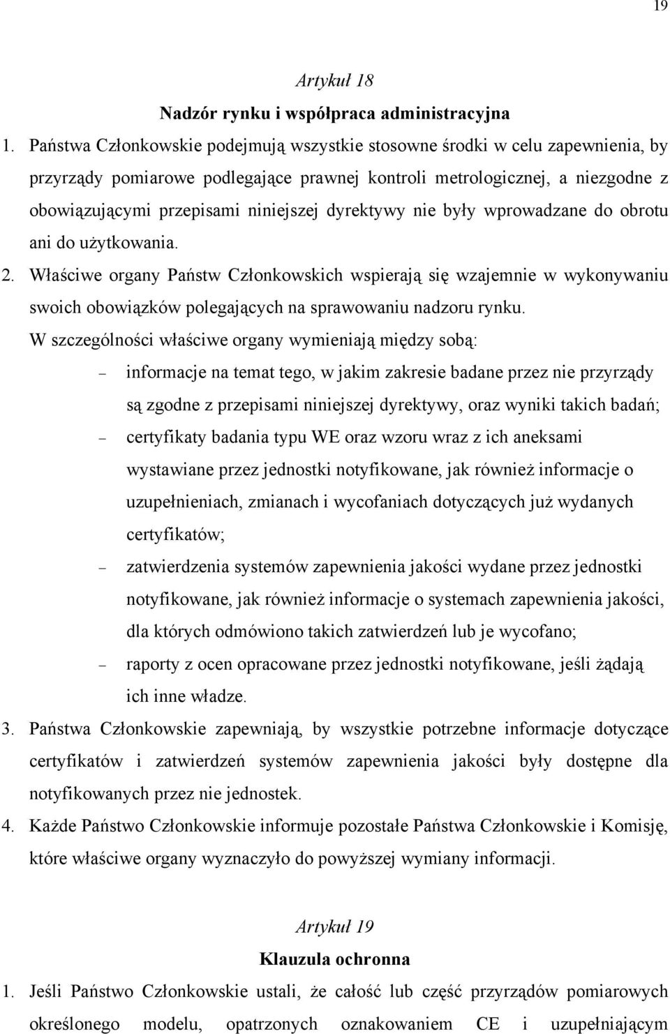 dyrektywy nie były wprowadzane do obrotu ani do użytkowania. 2. Właściwe organy Państw Członkowskich wspierają się wzajemnie w wykonywaniu swoich obowiązków polegających na sprawowaniu nadzoru rynku.