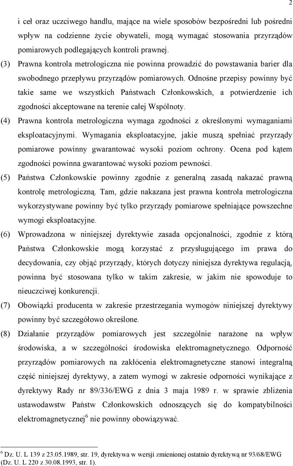 Odnośne przepisy powinny być takie same we wszystkich Państwach Członkowskich, a potwierdzenie ich zgodności akceptowane na terenie całej Wspólnoty.
