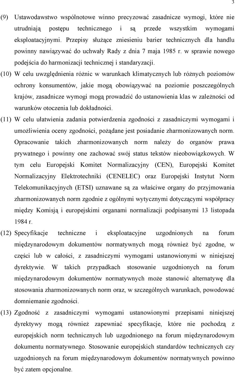 (10) W celu uwzględnienia różnic w warunkach klimatycznych lub różnych poziomów ochrony konsumentów, jakie mogą obowiązywać na poziomie poszczególnych krajów, zasadnicze wymogi mogą prowadzić do