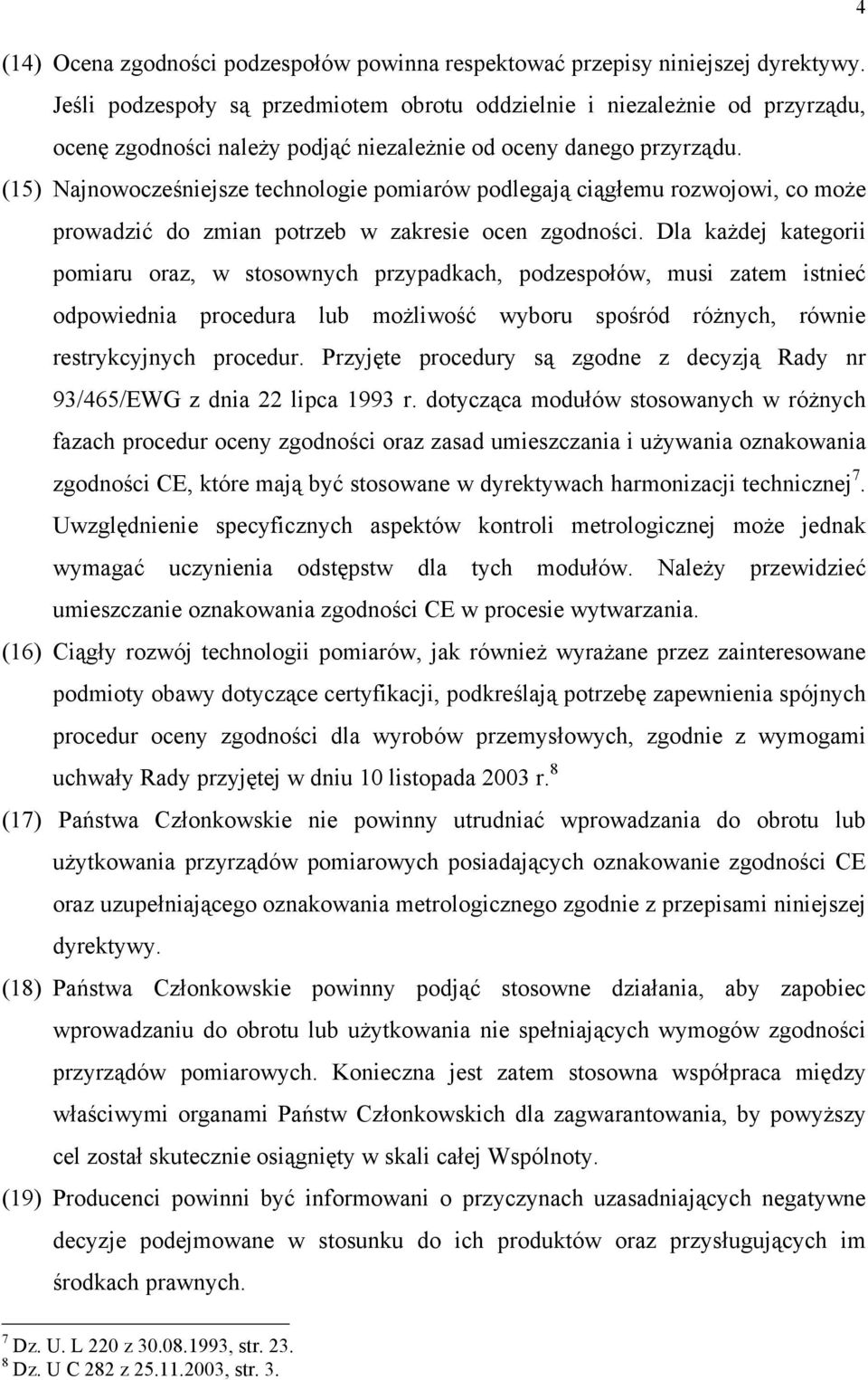(15) Najnowocześniejsze technologie pomiarów podlegają ciągłemu rozwojowi, co może prowadzić do zmian potrzeb w zakresie ocen zgodności.