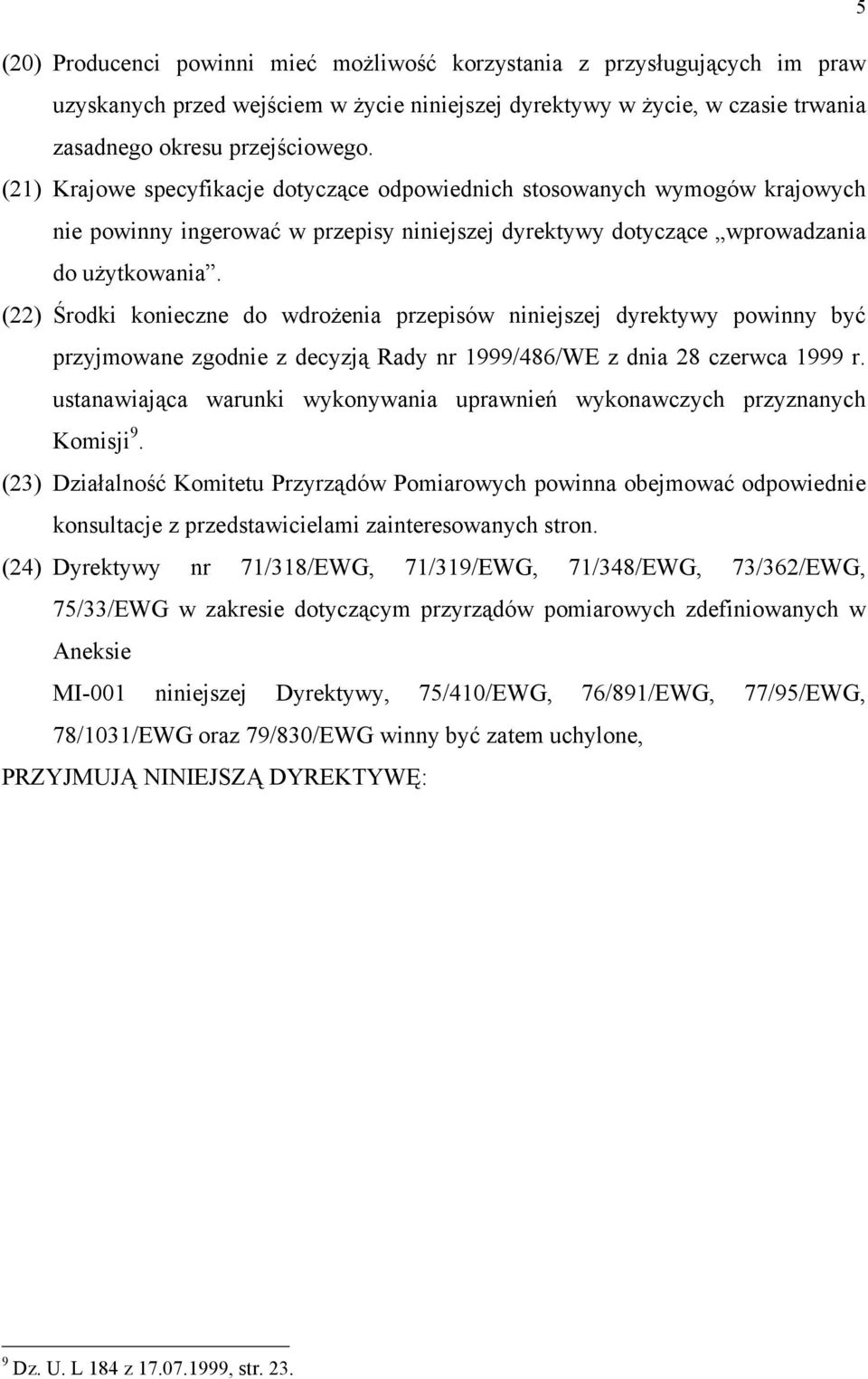(22) Środki konieczne do wdrożenia przepisów niniejszej dyrektywy powinny być przyjmowane zgodnie z decyzją Rady nr 1999/486/WE z dnia 28 czerwca 1999 r.