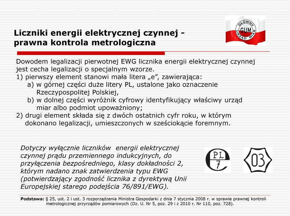 właściwy urząd miar albo podmiot upoważniony; 2) drugi element składa się z dwóch ostatnich cyfr roku, w którym dokonano legalizacji, umieszczonych w sześciokącie foremnym.