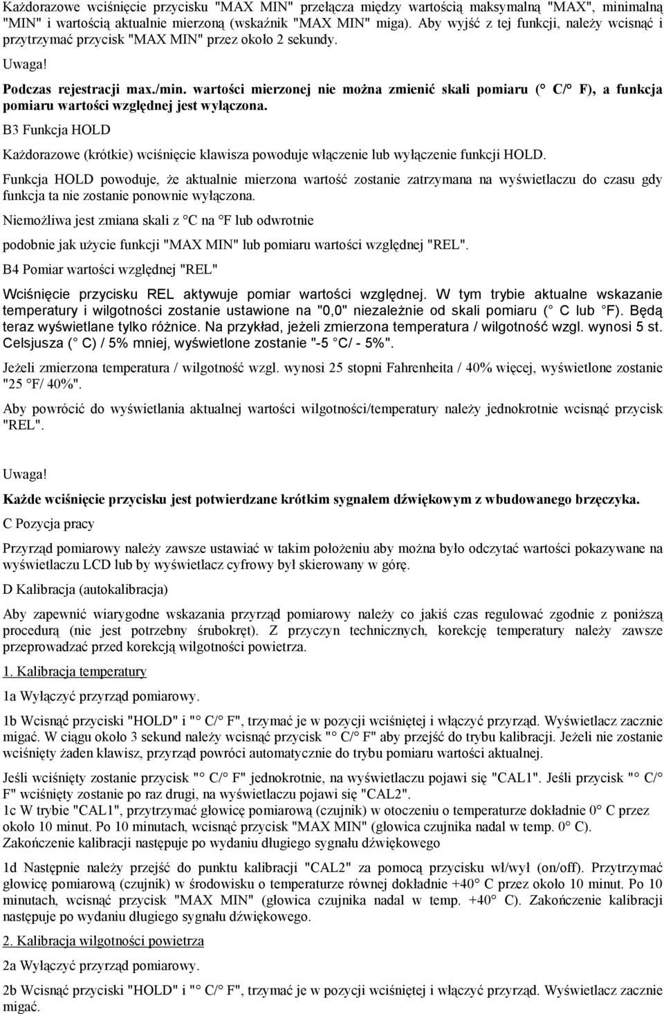 wartości mierzonej nie można zmienić skali pomiaru ( C/ F), a funkcja pomiaru wartości względnej jest wyłączona.