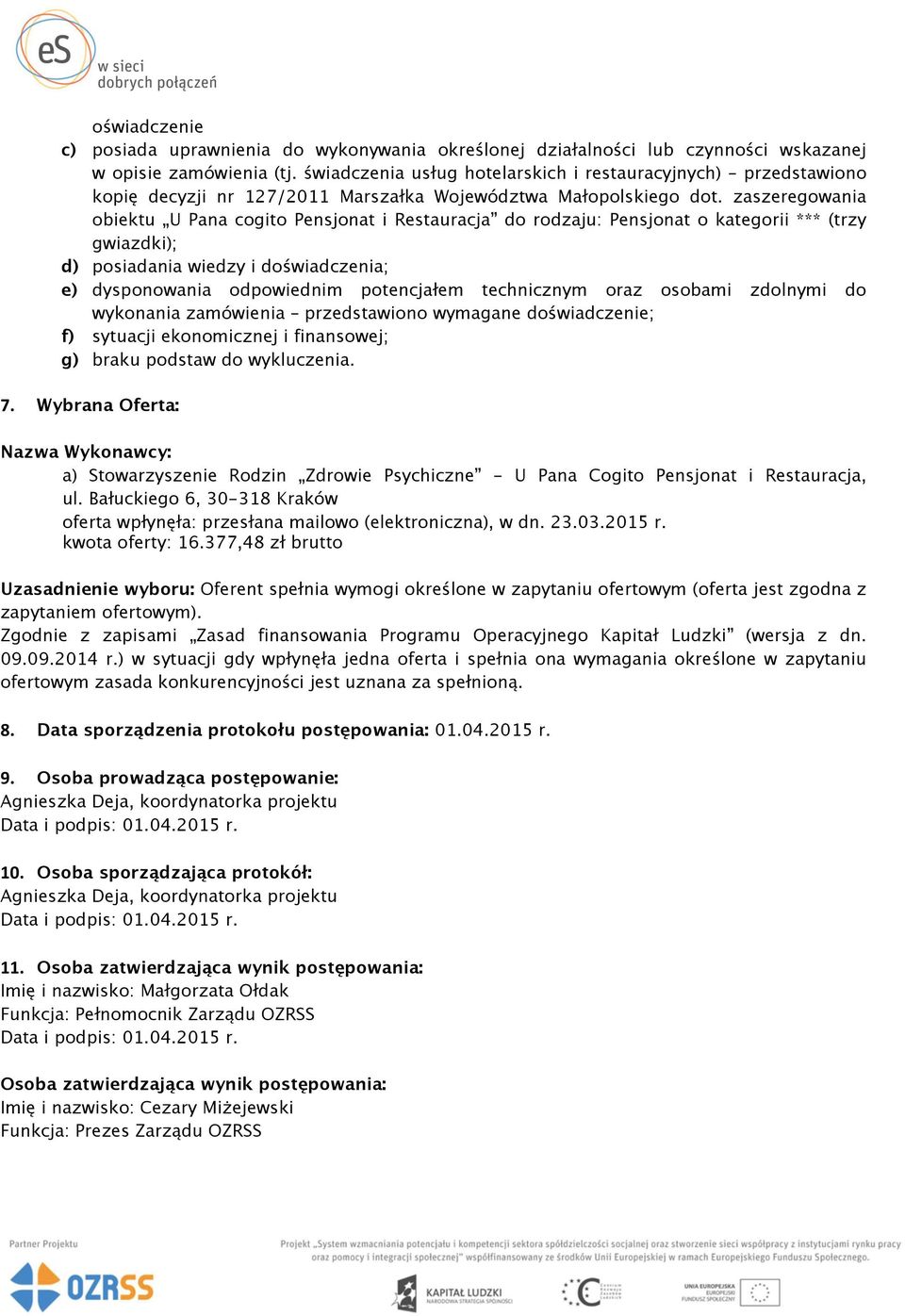 zaszeregowania obiektu U Pana cogito Pensjonat i Restauracja do rodzaju: Pensjonat o kategorii *** (trzy gwiazdki); d) posiadania wiedzy i doświadczenia; e) dysponowania odpowiednim potencjałem