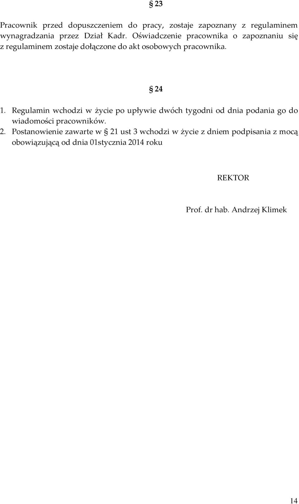 Regulamin wchodzi w życie po upływie dwóch tygodni od dnia podania go do wiadomości pracowników. 2.