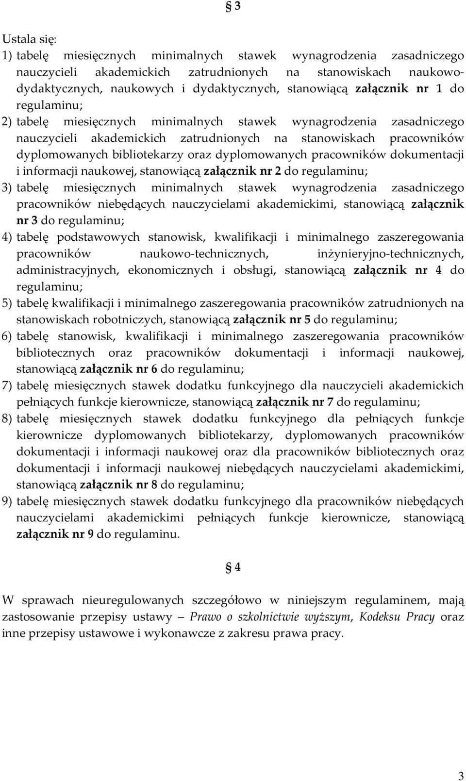 dyplomowanych pracowników dokumentacji i informacji naukowej, stanowiącą załącznik nr 2 do regulaminu; 3) tabelę miesięcznych minimalnych stawek wynagrodzenia zasadniczego pracowników niebędących