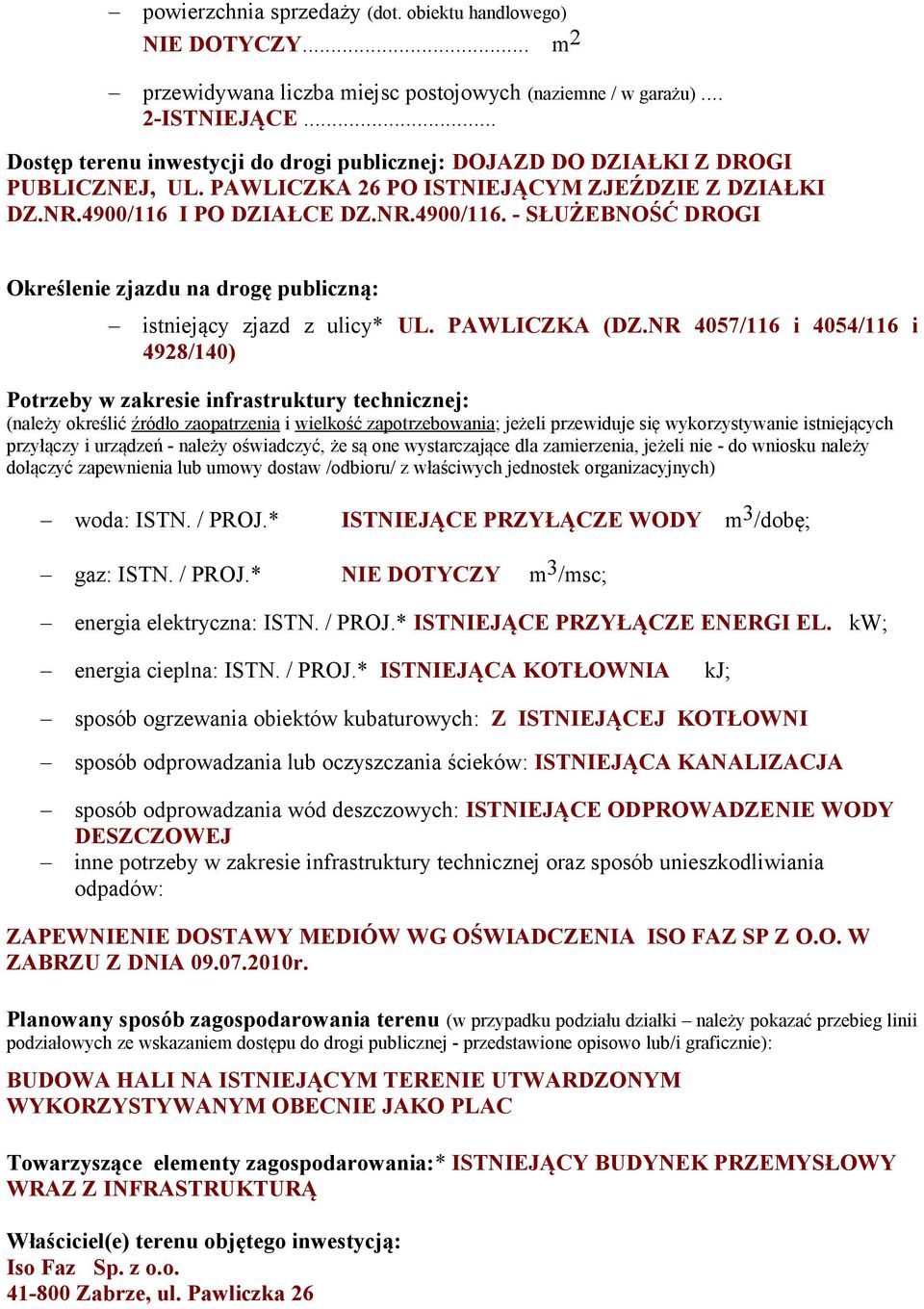 I PO DZIAŁCE DZ.NR.4900/116. - SŁUŻEBNOŚĆ DROGI Określenie zjazdu na drogę publiczną: istniejący zjazd z ulicy* UL. PAWLICZKA (DZ.