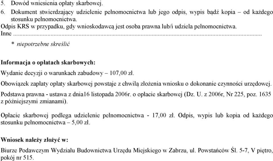 Obowiązek zapłaty opłaty skarbowej powstaje z chwilą złożenia wniosku o dokonanie czynności urzędowej. Podstawa prawna - ustawa z dnia16 listopada 2006r. o opłacie skarbowej (Dz. U.