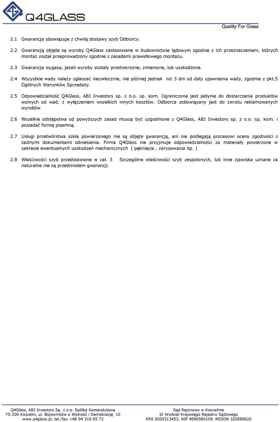 3 Gwarancja wygasa, jeżeli wyroby zostały przetworzone, zmienione, lub uszkodzone. 2.4 Wszystkie wady należy zgłaszać niezwłocznie, nie później jednak niż 3 dni od daty ujawnienia wady, zgodnie z pkt.
