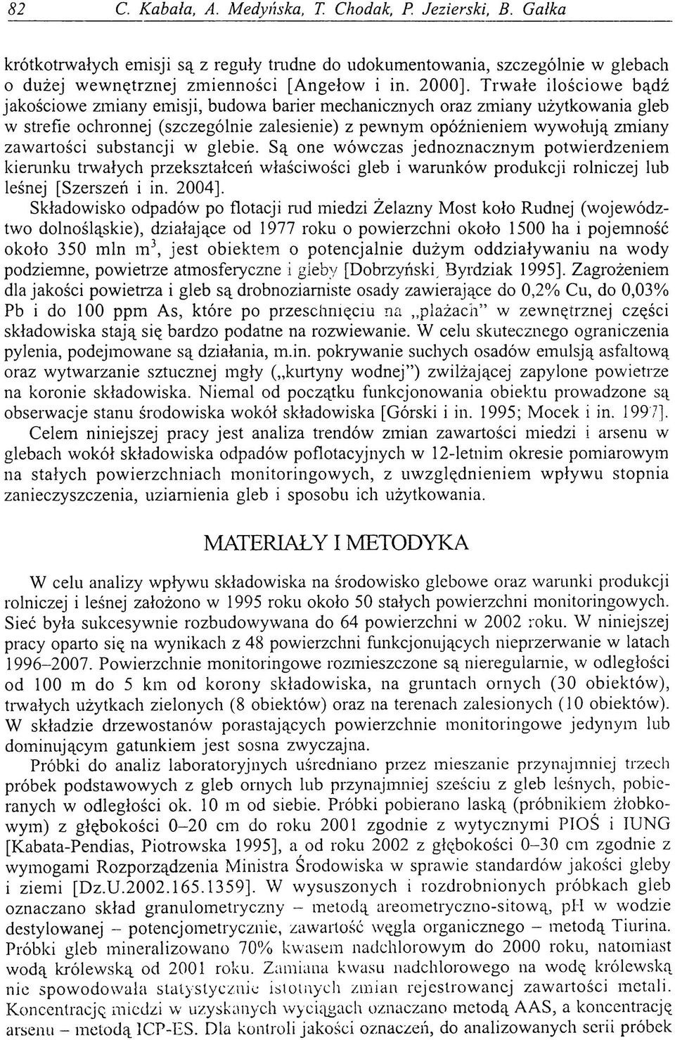 substancji w glebie. Są one wówczas jednoznacznym potwierdzeniem kierunku trwałych przekształceń właściwości gleb i warunków produkcji rolniczej lub leśnej [Szerszeń i in. 2004].
