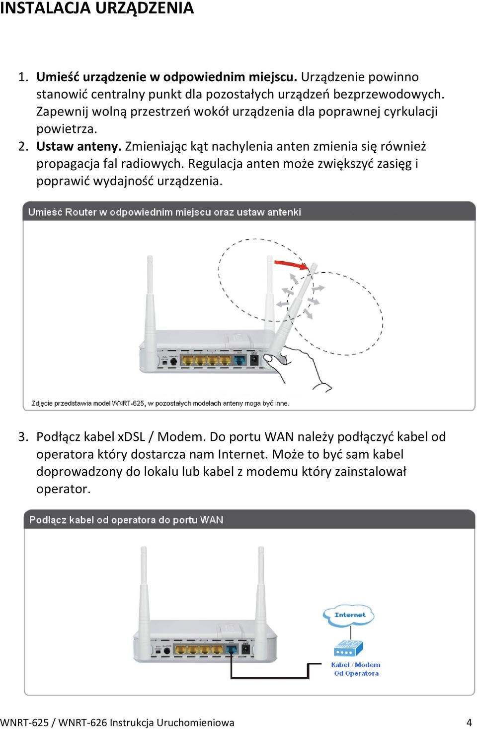 Zmieniając kąt nachylenia anten zmienia się również propagacja fal radiowych. Regulacja anten może zwiększyd zasięg i poprawid wydajnośd urządzenia. 3.