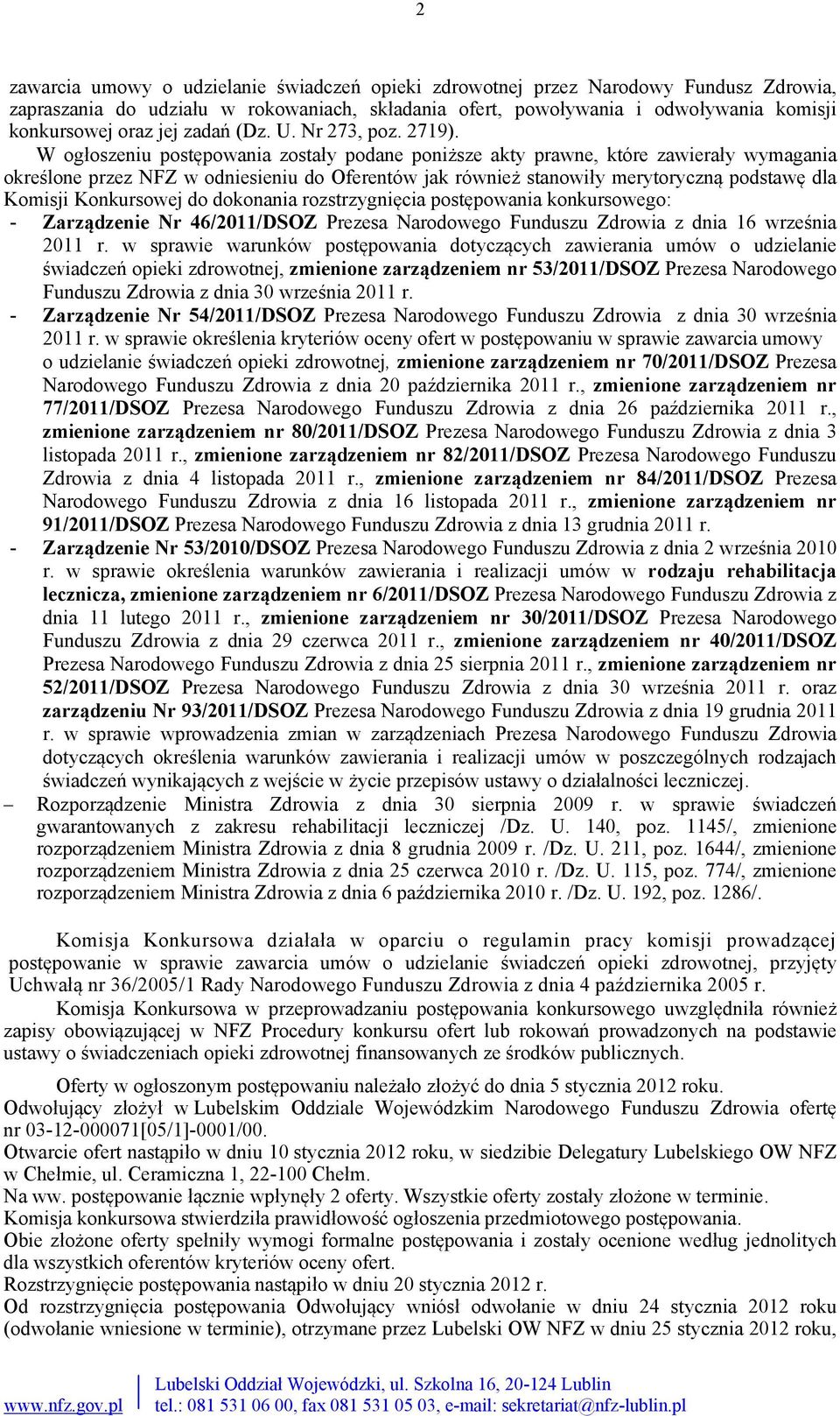 W ogłoszeniu postępowania zostały podane poniższe akty prawne, które zawierały wymagania określone przez NFZ w odniesieniu do Oferentów jak również stanowiły merytoryczną podstawę dla Komisji