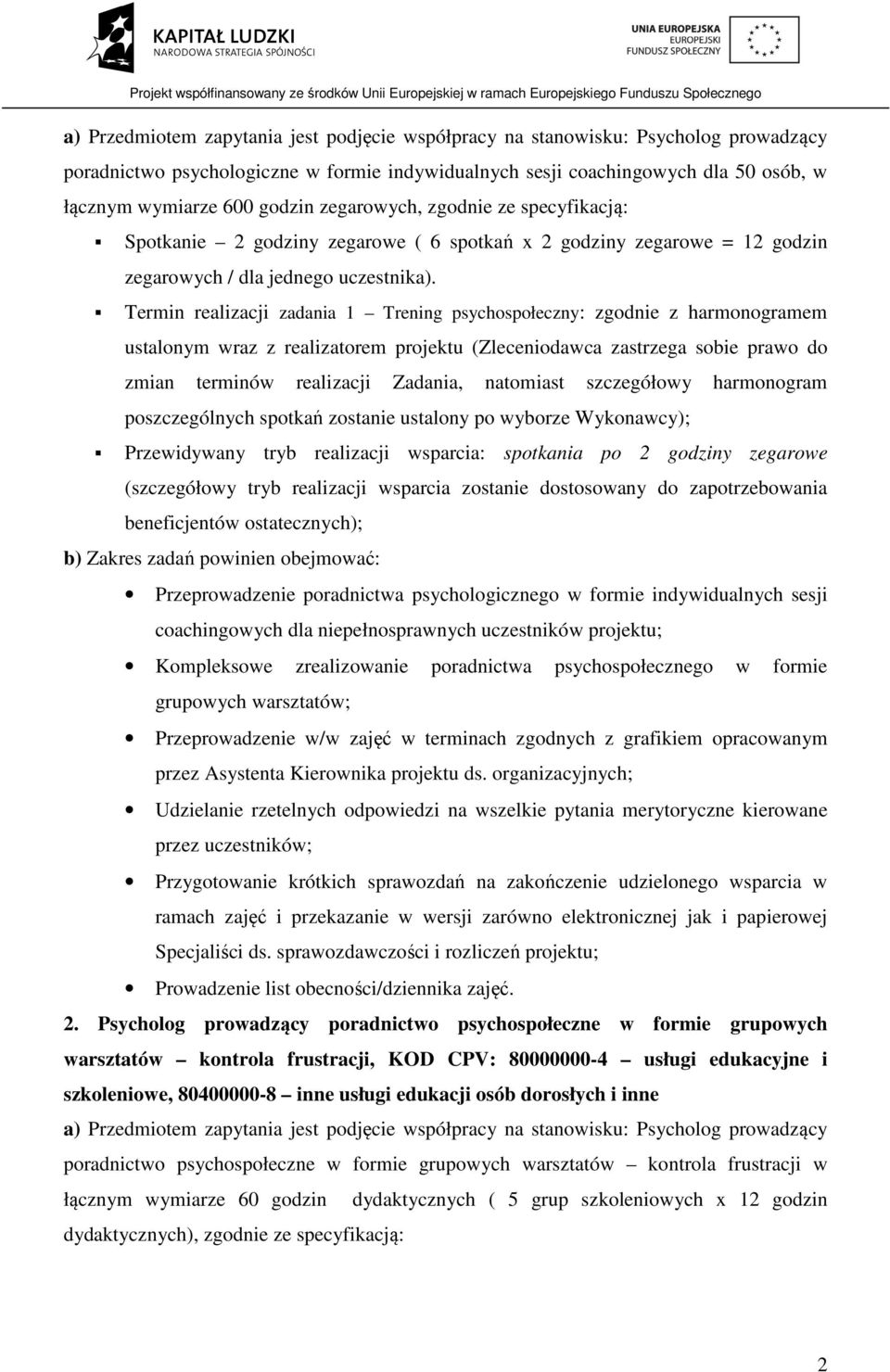 Termin realizacji zadania 1 Trening psychospołeczny: zgodnie z harmonogramem ustalonym wraz z realizatorem projektu (Zleceniodawca zastrzega sobie prawo do zmian terminów realizacji Zadania,