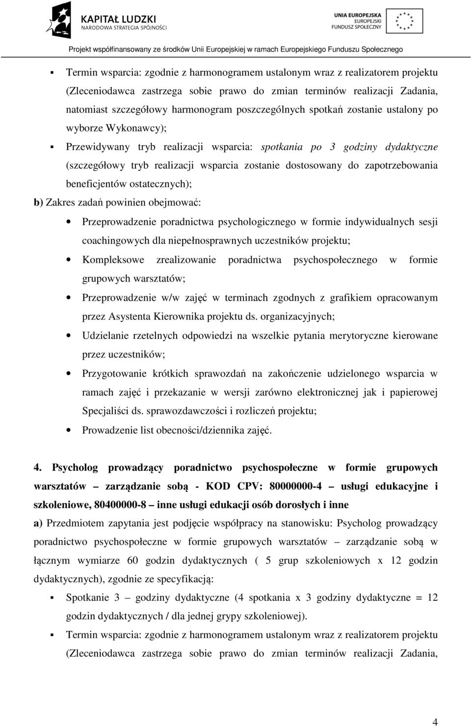 spotkania po 3 godziny dydaktyczne (szczegółowy tryb realizacji wsparcia zostanie dostosowany do zapotrzebowania beneficjentów ostatecznych); b) Zakres zadań powinien obejmować: Przeprowadzenie