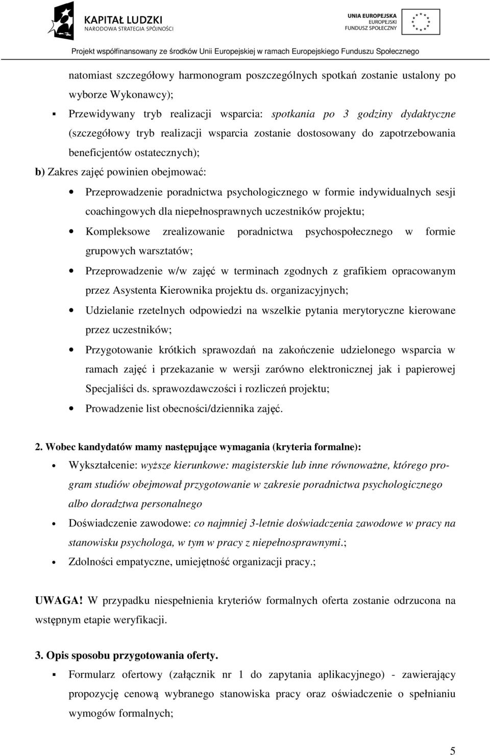 powinien obejmować: Przeprowadzenie poradnictwa psychologicznego w formie indywidualnych sesji coachingowych dla niepełnosprawnych uczestników projektu; Kompleksowe zrealizowanie poradnictwa