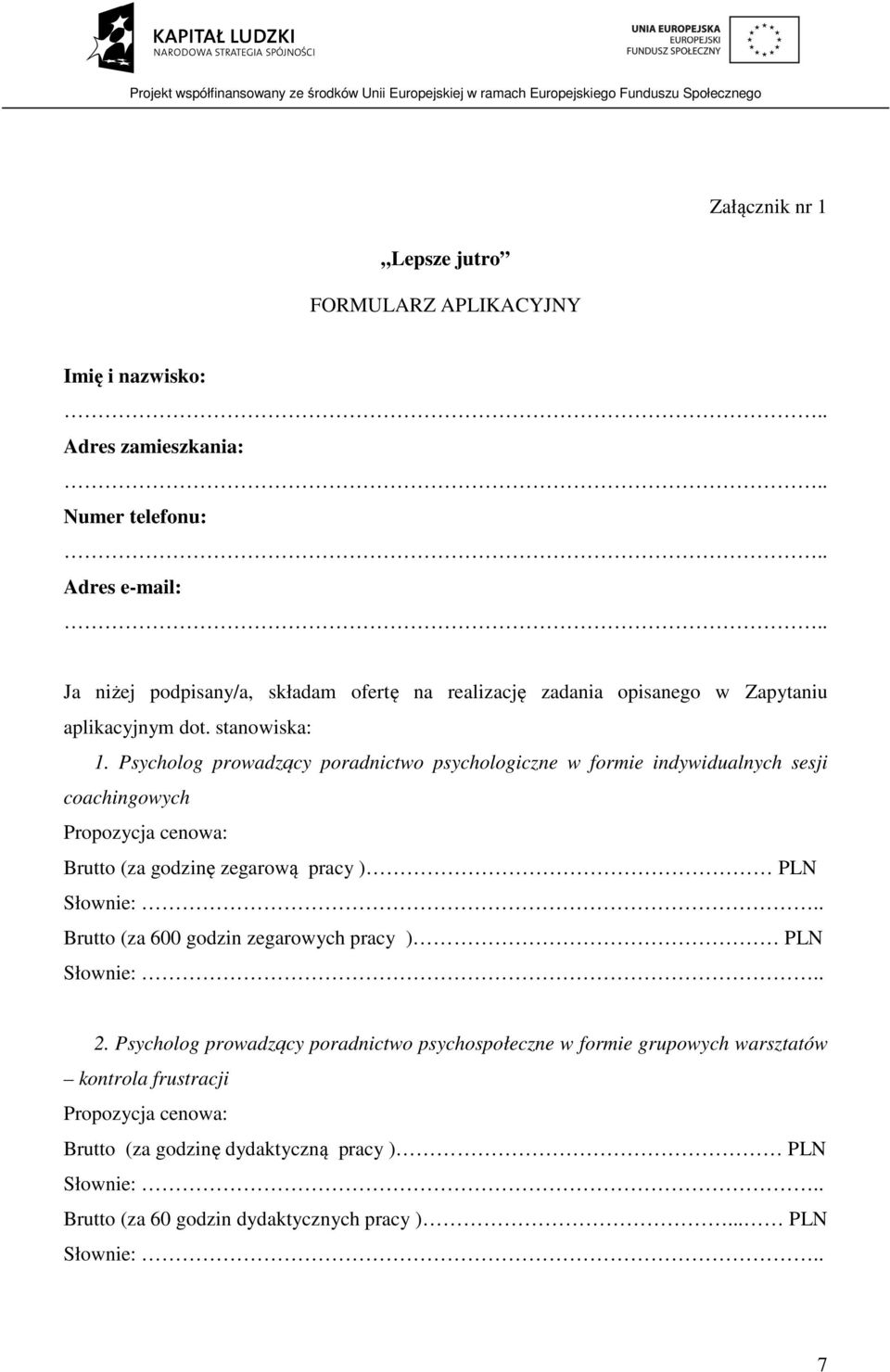 Psycholog prowadzący poradnictwo psychologiczne w formie indywidualnych sesji coachingowych Propozycja cenowa: Brutto (za godzinę zegarową pracy ) PLN Brutto (za