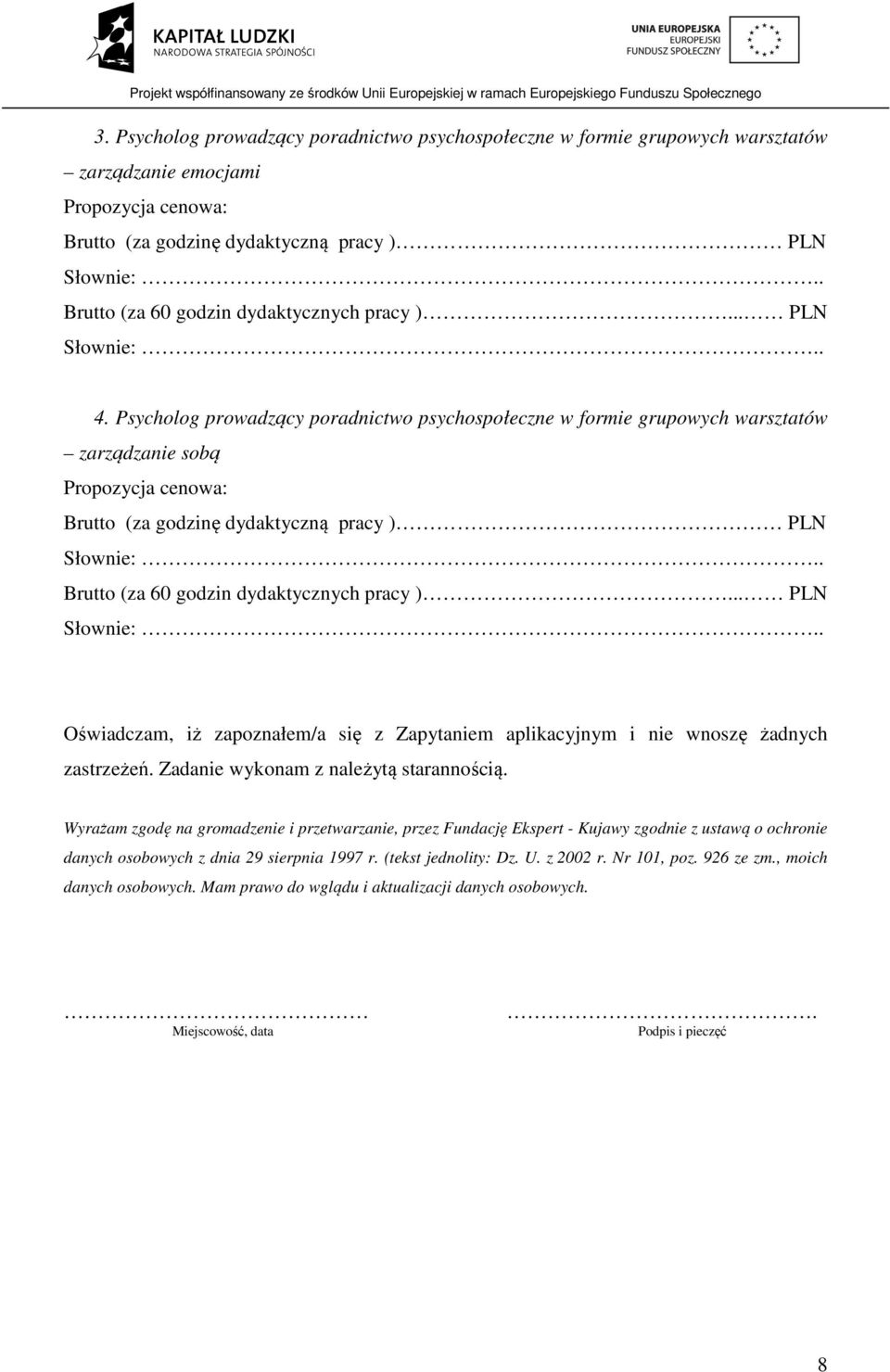 Psycholog prowadzący poradnictwo psychospołeczne w formie grupowych warsztatów zarządzanie sobą Propozycja cenowa: Brutto (za godzinę dydaktyczną pracy ) PLN Brutto (za 60 godzin dydaktycznych pracy