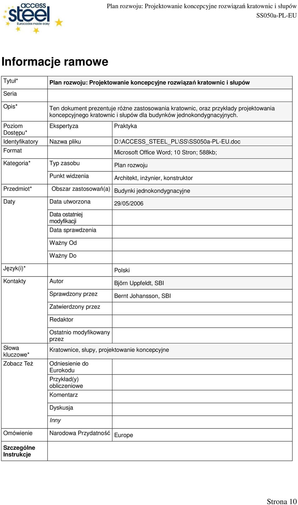 doc Format Microsoft Office Word; 10 Stron; 588kb; Kategoria* Typ zasobu Punkt widzenia Plan rozwoju Architekt, inŝynier, konstruktor Przedmiot* Daty Obszar zastosowań(a) udynki jednokondygnacyjne