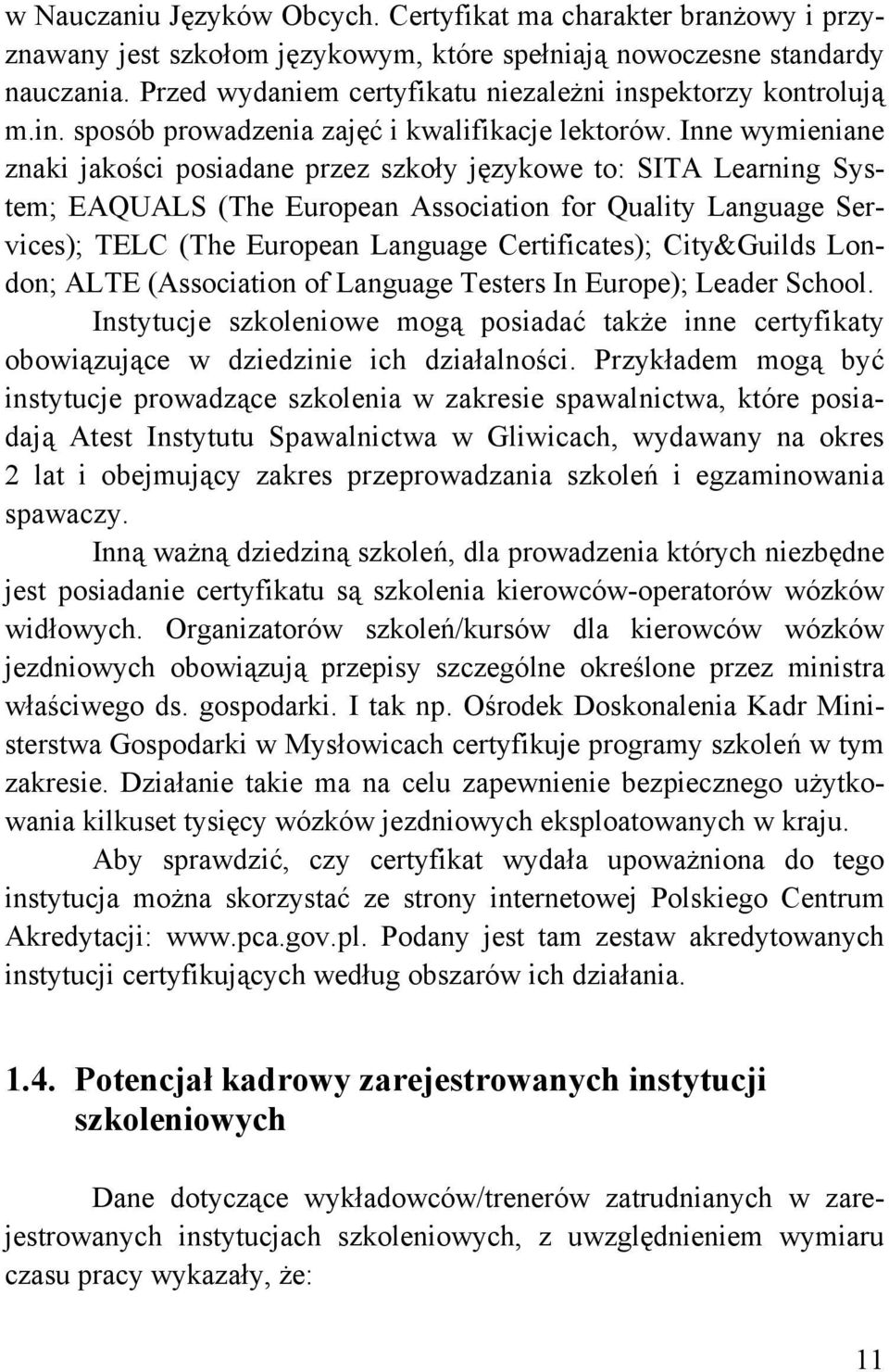 Inne wymieniane znaki jakości posiadane przez szkoły językowe to: SITA Learning System; EAQUALS (The European Association for Quality Language Services); TELC (The European Language Certificates);