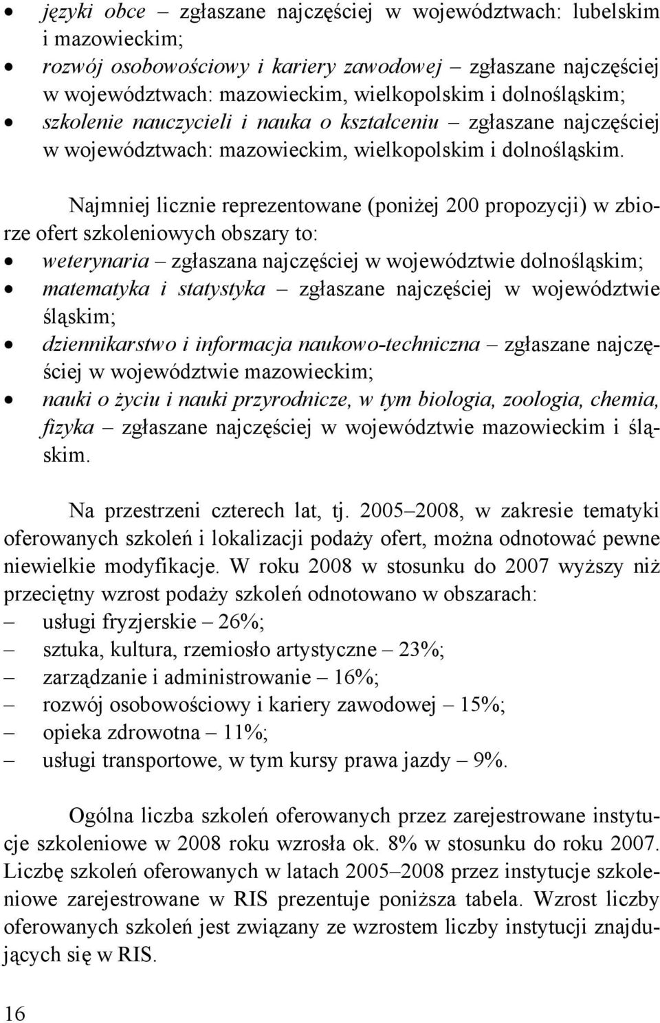 Najmniej licznie reprezentowane (poniżej 200 propozycji) w zbiorze ofert szkoleniowych obszary to: weterynaria zgłaszana najczęściej w województwie dolnośląskim; matematyka i statystyka zgłaszane