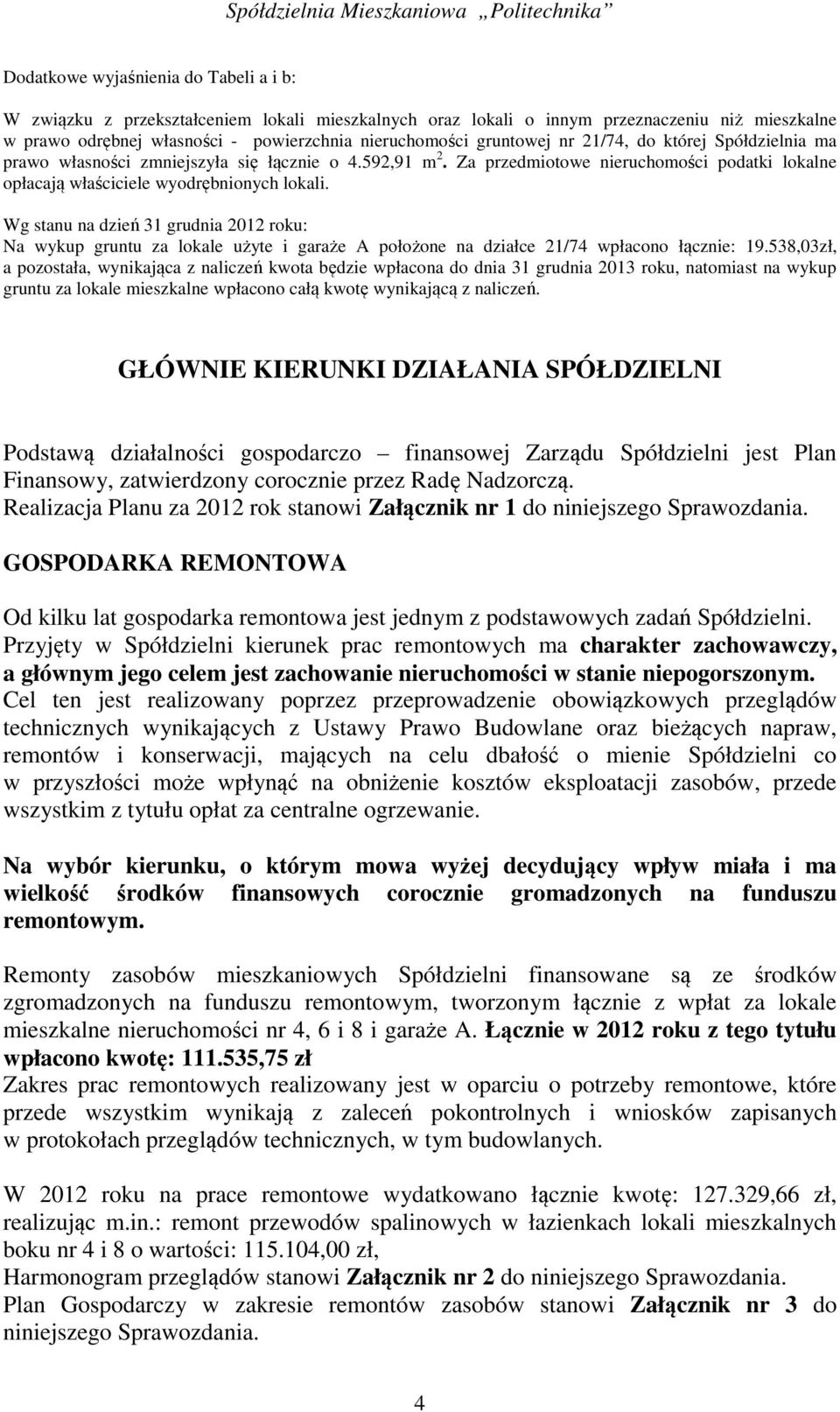 Wg stanu na dzień 31 grudnia 2012 roku: Na wykup gruntu za lokale użyte i garaże A położone na działce 21/74 wpłacono łącznie: 19.