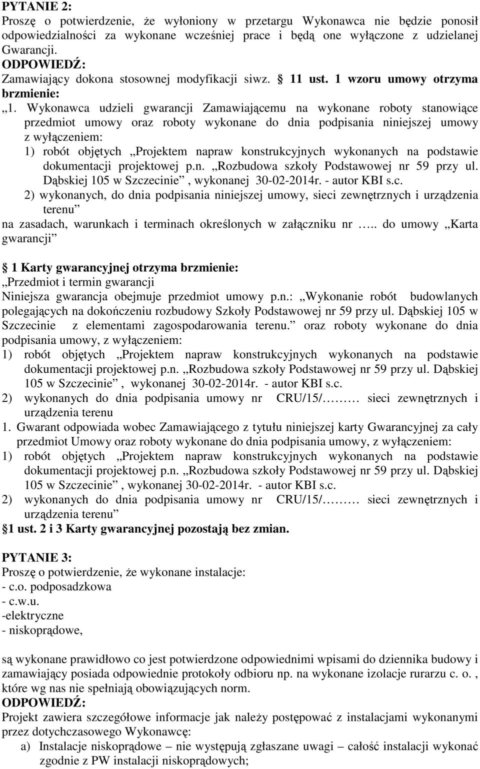 Wykonawca udzieli gwarancji Zamawiającemu na wykonane roboty stanowiące przedmiot umowy oraz roboty wykonane do dnia podpisania niniejszej umowy z wyłączeniem: 1) robót objętych Projektem napraw