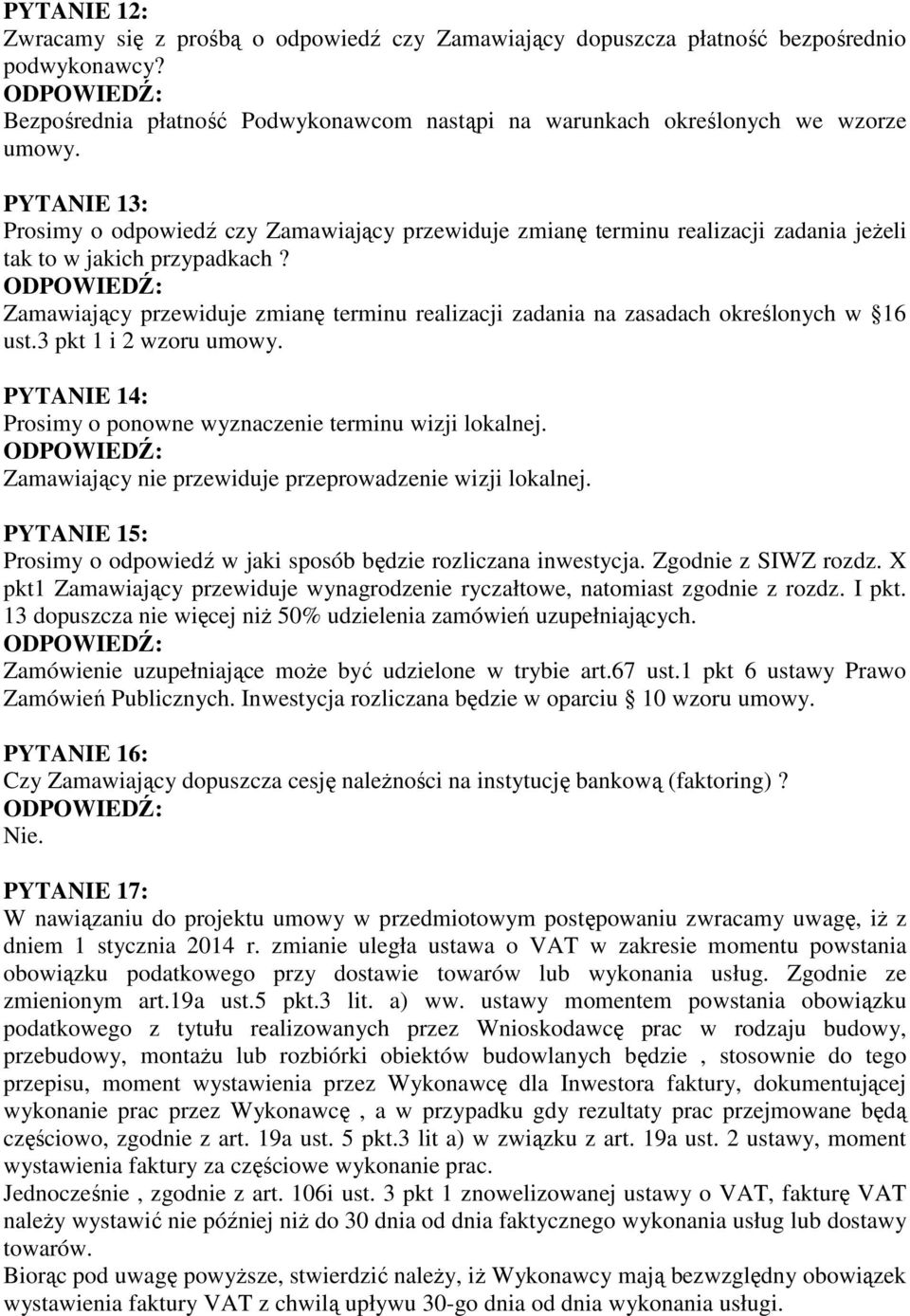 Zamawiający przewiduje zmianę terminu realizacji zadania na zasadach określonych w 16 ust.3 pkt 1 i 2 wzoru umowy. PYTANIE 14: Prosimy o ponowne wyznaczenie terminu wizji lokalnej.
