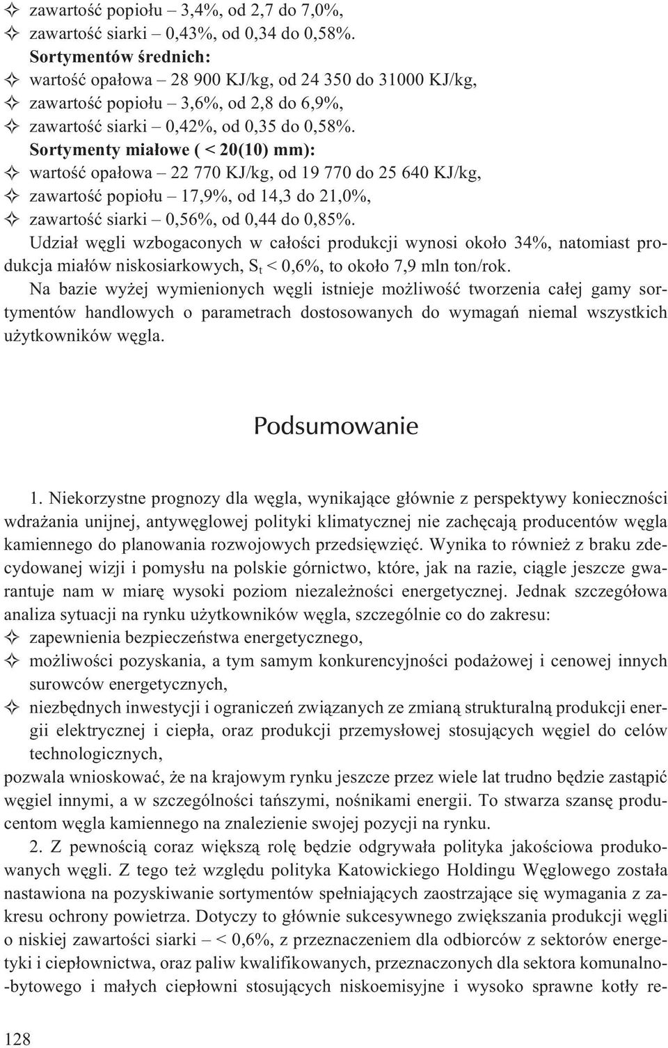 Sortymenty mia³owe ( < 20(10) mm): wartoœæ opa³owa 22 770 KJ/kg, od 19 770 do 25 640 KJ/kg, zawartoœæ popio³u 17,9%, od 14,3 do 21,0%, zawartoœæsiarki 0,56%,od0,44do0,85%.