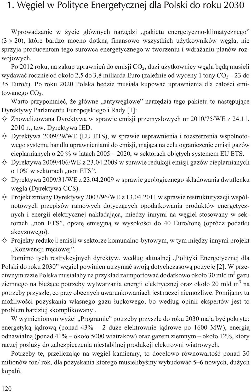 Po 2012 roku, na zakup uprawnieñ do emisji CO 2, duzi u ytkownicy wêgla bêd¹ musieli wydawaæ rocznie od oko³o 2,5 do 3,8 miliarda Euro (zale nie od wyceny 1 tony CO 2 23do 35 Euro/t).