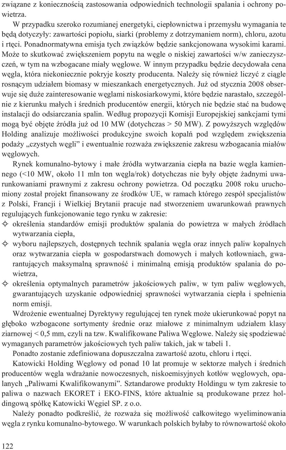 Ponadnormatywna emisja tych zwi¹zków bêdzie sankcjonowana wysokimi karami. Mo e to skutkowaæ zwiêkszeniem popytu na wêgle o niskiej zawartoœci w/w zanieczyszczeñ, w tym na wzbogacane mia³y wêglowe.