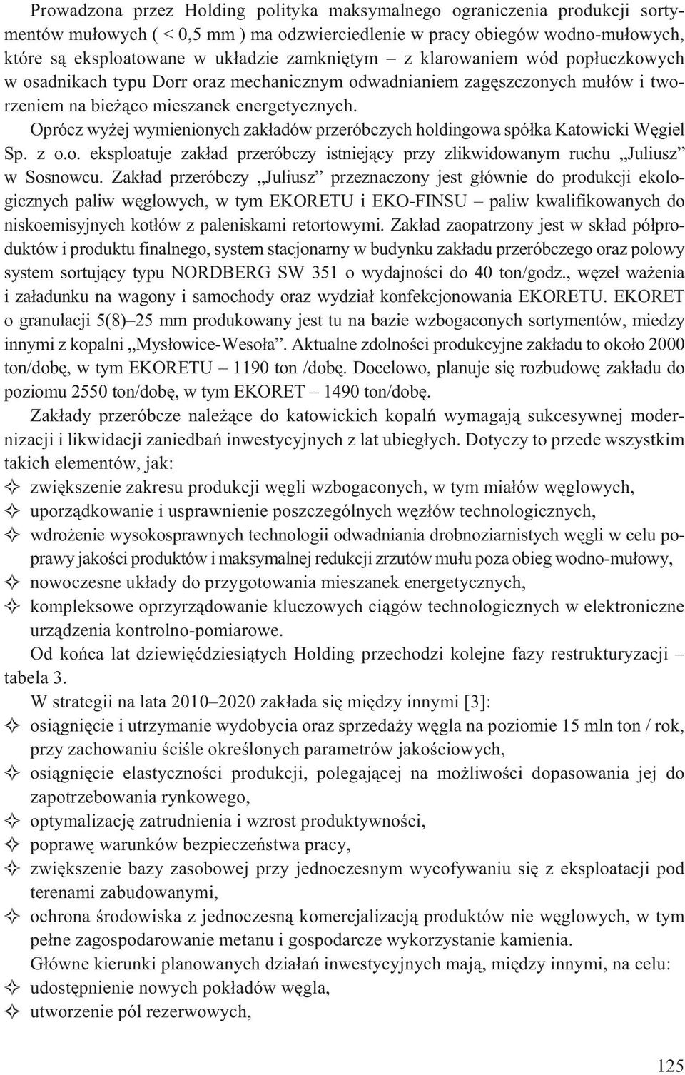 Oprócz wy ej wymienionych zak³adów przeróbczych holdingowa spó³ka Katowicki Wêgiel Sp. z o.o. eksploatuje zak³ad przeróbczy istniej¹cy przy zlikwidowanym ruchu Juliusz w Sosnowcu.