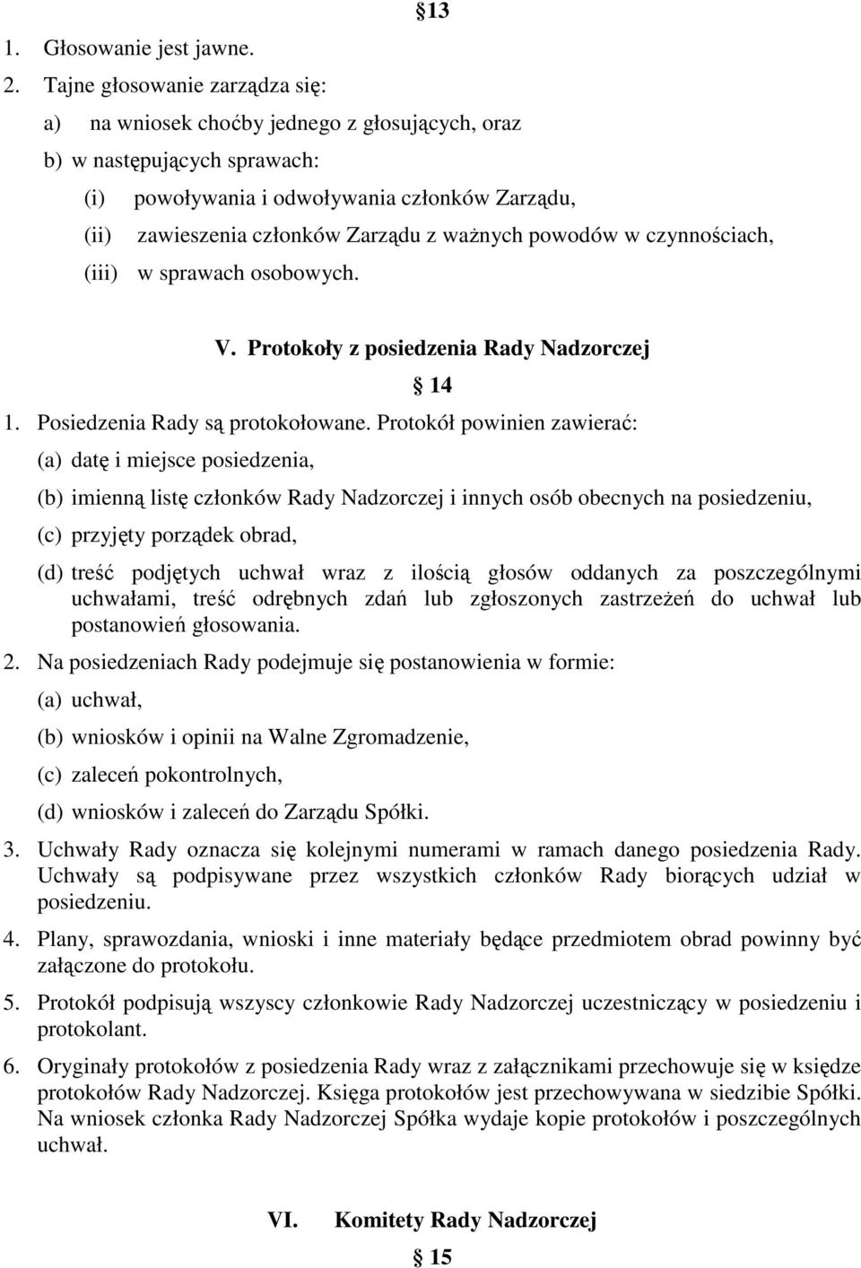 ważnych powodów w czynnościach, (iii) w sprawach osobowych. V. Protokoły z posiedzenia Rady Nadzorczej 14 1. Posiedzenia Rady są protokołowane.