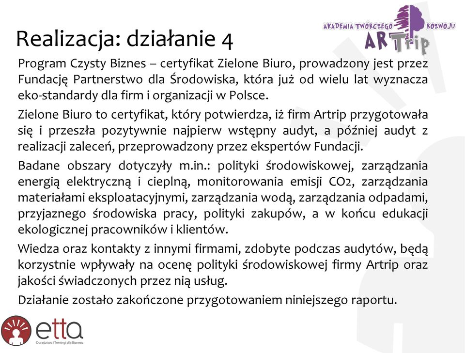 Zielone Biuro to certyfikat, który potwierdza, iż firm Artrip przygotowała się i przeszła pozytywnie najpierw wstępny audyt, a później audyt z realizacji zaleceń, przeprowadzony przez ekspertów