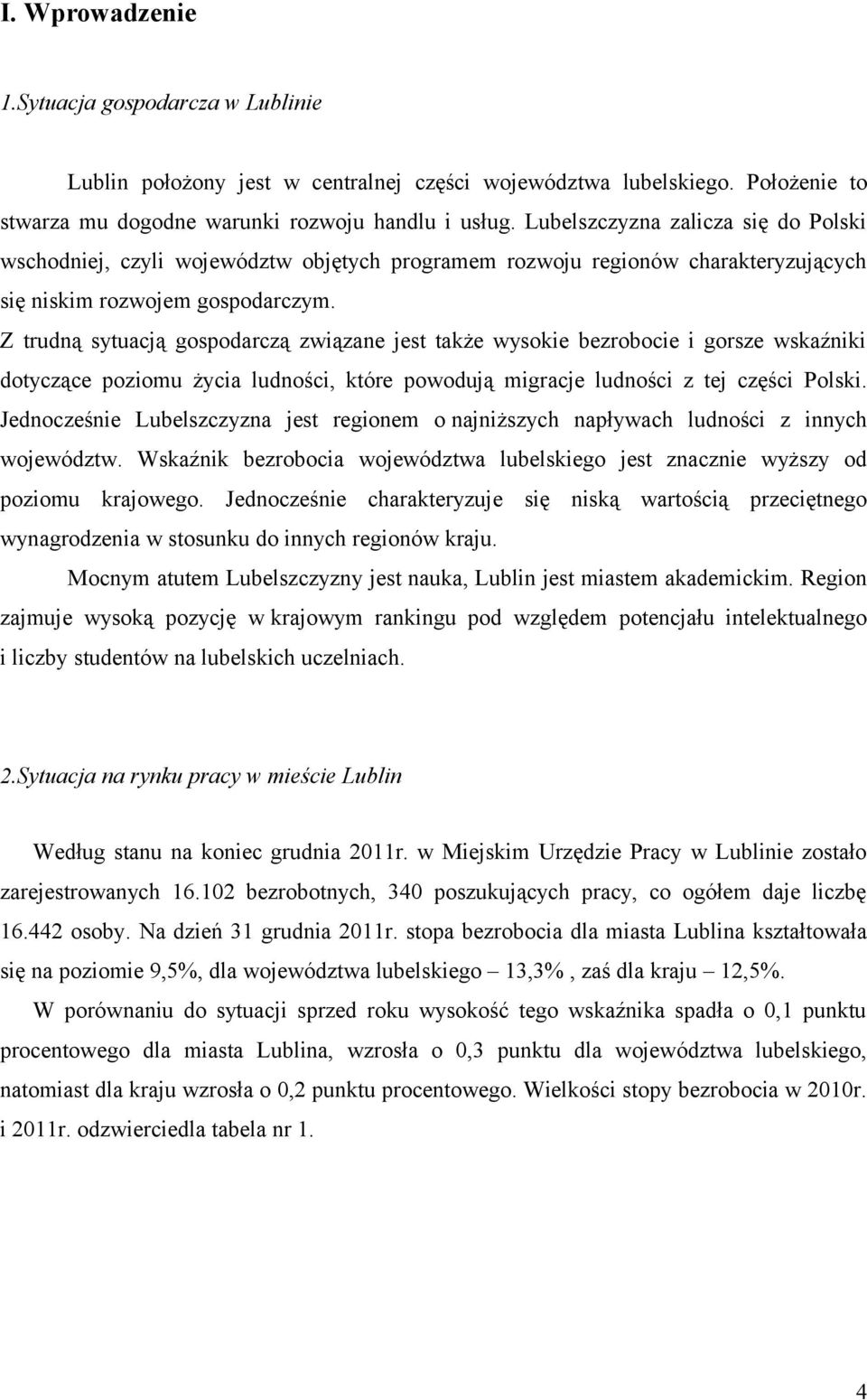 Z trudną sytuacją gospodarczą związane jest także wysokie bezrobocie i gorsze wskaźniki dotyczące poziomu życia ludności, które powodują migracje ludności z tej części Polski.