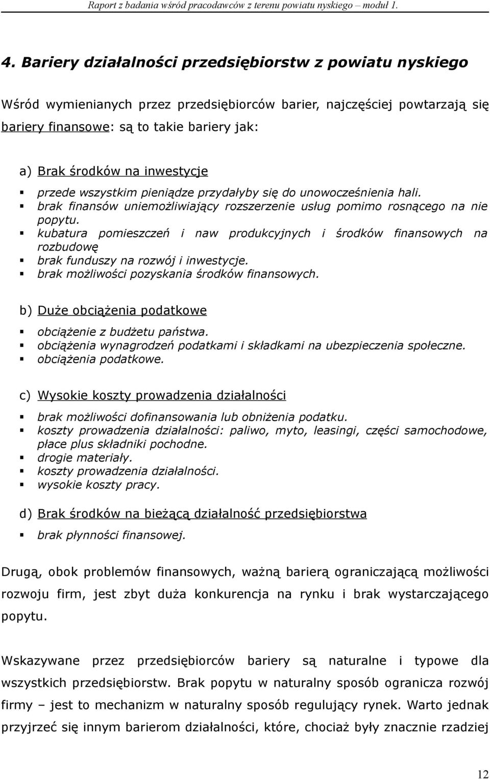 kubatura pomieszczeń i naw produkcyjnych i środków finansowych na rozbudowę brak funduszy na rozwój i inwestycje. brak możliwości pozyskania środków finansowych.