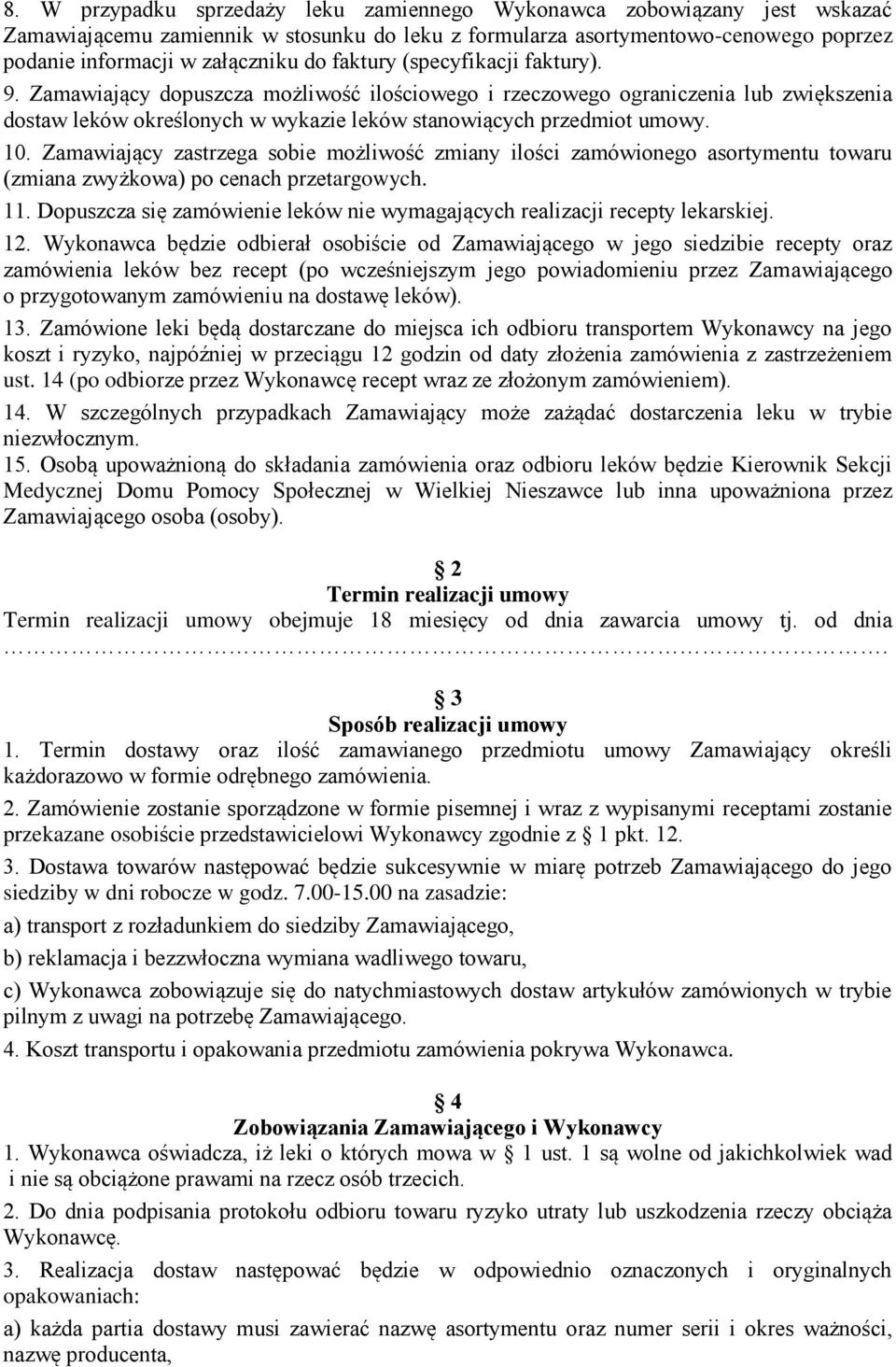 Zamawiający zastrzega sobie możliwość zmiany ilości zamówionego asortymentu towaru (zmiana zwyżkowa) po cenach przetargowych. 11.