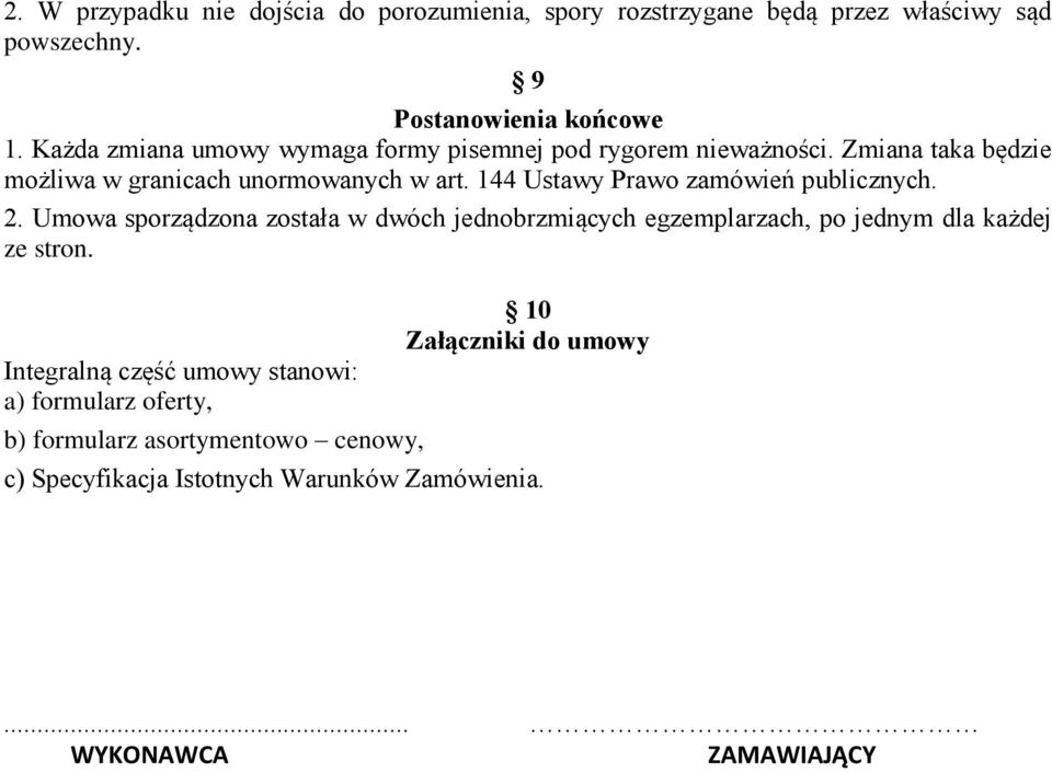 144 Ustawy Prawo zamówień publicznych. 2. Umowa sporządzona została w dwóch jednobrzmiących egzemplarzach, po jednym dla każdej ze stron.