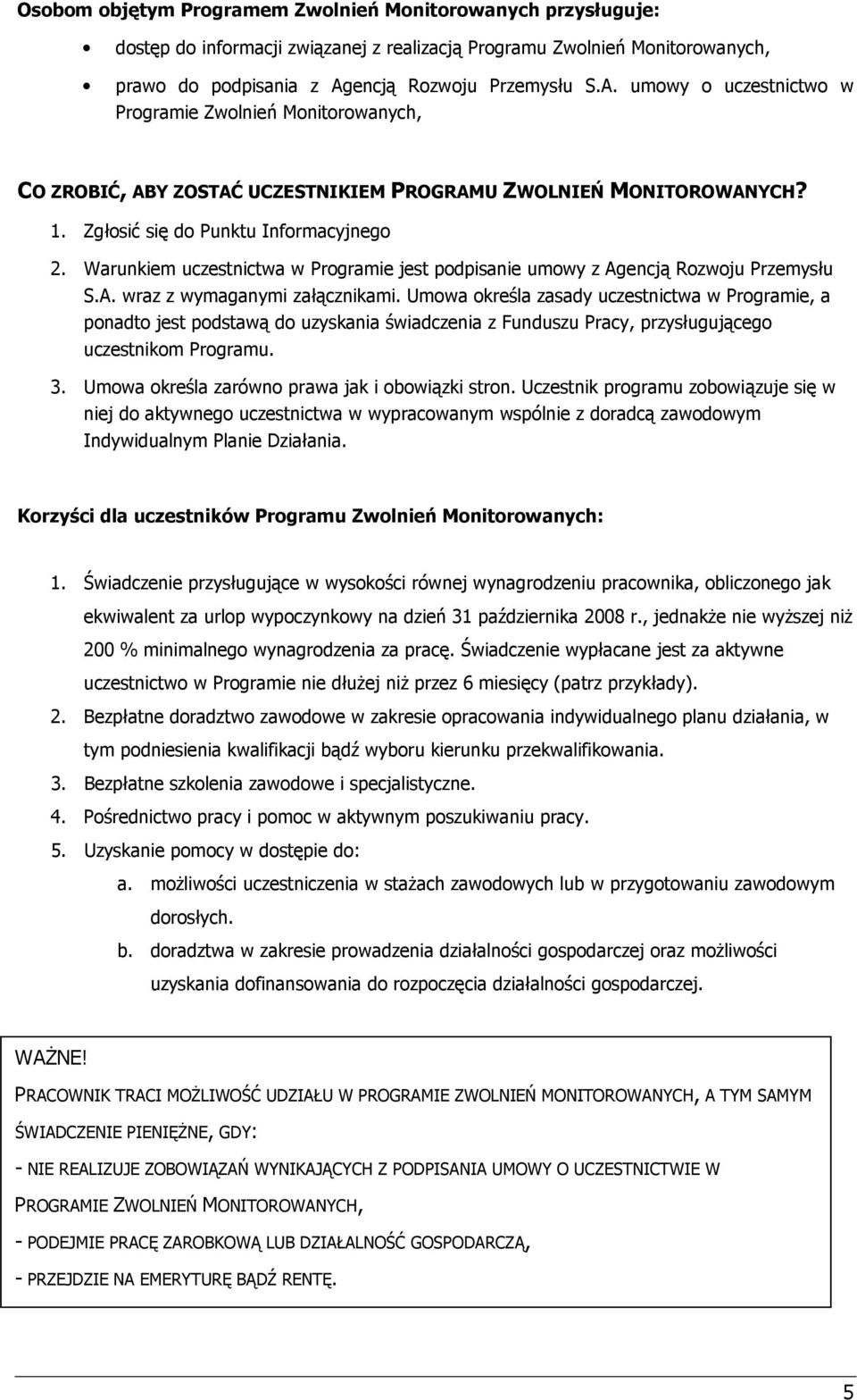 Warunkiem uczestnictwa w Programie jest podpisanie umowy z Agencją Rozwoju Przemysłu S.A. wraz z wymaganymi załącznikami.