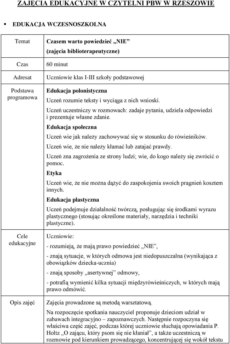 Uczeń wie, że nie należy kłamać lub zatajać prawdy. Uczeń zna zagrożenia ze strony ludzi; wie, do kogo należy się zwrócić o pomoc.