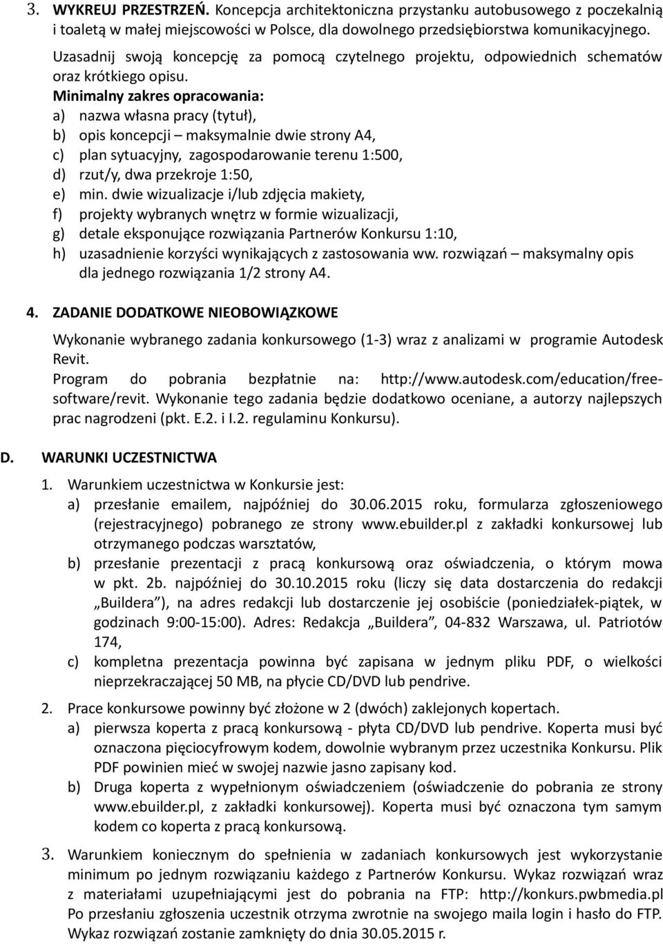 Minimalny zakres opracowania: a) nazwa własna pracy (tytuł), b) opis koncepcji maksymalnie dwie strony A4, c) plan sytuacyjny, zagospodarowanie terenu 1:500, d) rzut/y, dwa przekroje 1:50, e) min.