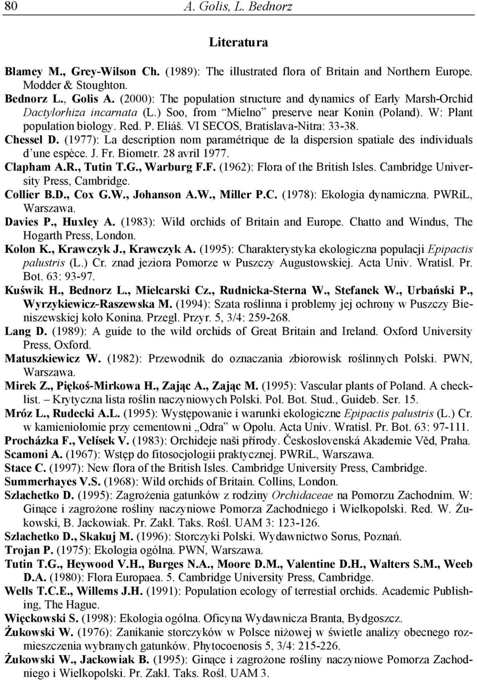 VI SECOS, Bratislava-Nitra: 33-38. Chessel D. (1977): La description nom paramétrique de la dispersion spatiale des individuals d une espèce. J. Fr. Biometr. 28 avril 1977. Clapham A.R., Tutin T.G.